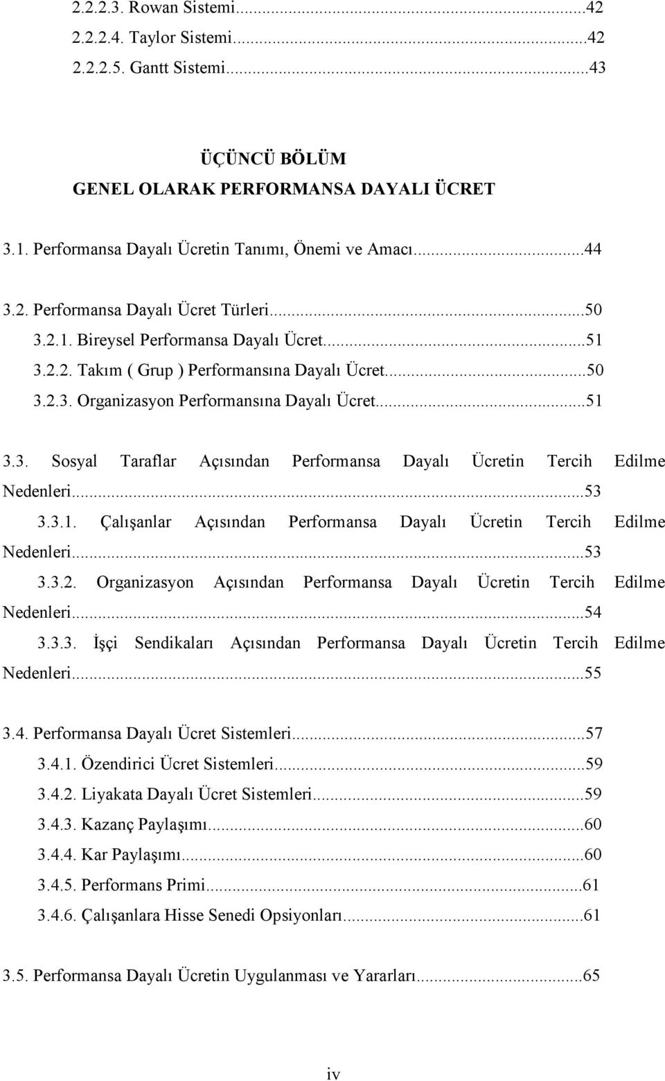 ..53 3.3.1. Çalışanlar Açısından Performansa Dayalı Ücretin Tercih Edilme Nedenleri...53 3.3.2. Organizasyon Açısından Performansa Dayalı Ücretin Tercih Edilme Nedenleri...54 3.3.3. Đşçi Sendikaları Açısından Performansa Dayalı Ücretin Tercih Edilme Nedenleri.