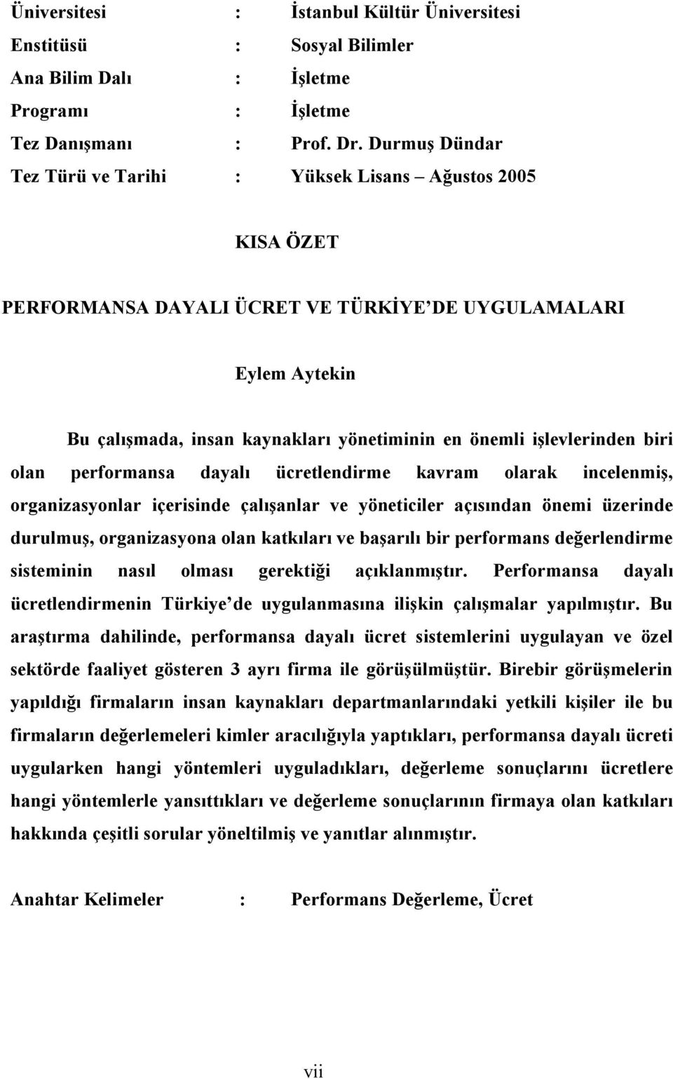 işlevlerinden biri olan performansa dayalı ücretlendirme kavram olarak incelenmiş, organizasyonlar içerisinde çalışanlar ve yöneticiler açısından önemi üzerinde durulmuş, organizasyona olan katkıları