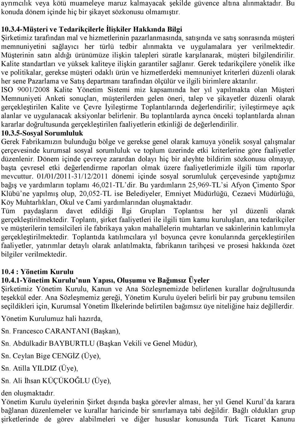 alınmakta ve uygulamalara yer verilmektedir. Müşterinin satın aldığı ürünümüze ilişkin talepleri süratle karşılanarak, müşteri bilgilendirilir.