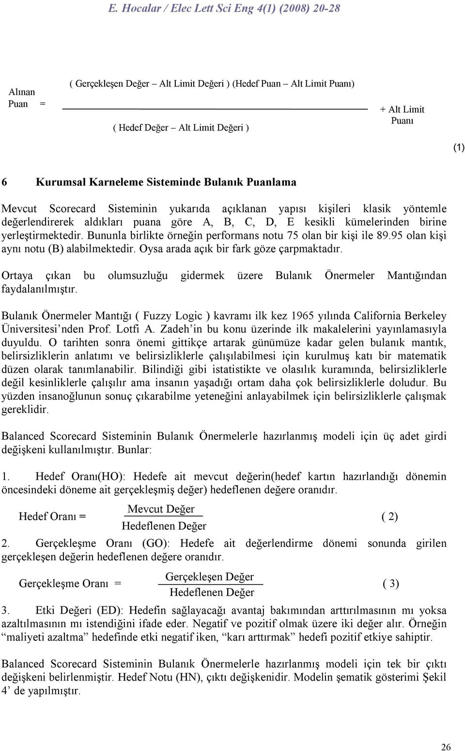 Bununla birlikte örneğin performans notu 75 olan bir kişi ile 89.95 olan kişi aynı notu (B) alabilmektedir. Oysa arada açık bir fark göze çarpmaktadır.