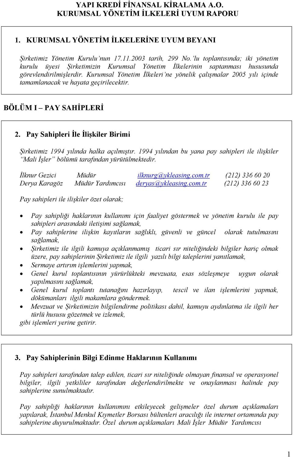 Kurumsal Yönetim İlkeleri ne yönelik çalışmalar 2005 yılı içinde tamamlanacak ve hayata geçirilecektir. BÖLÜM I PAY SAHİPLERİ 2.