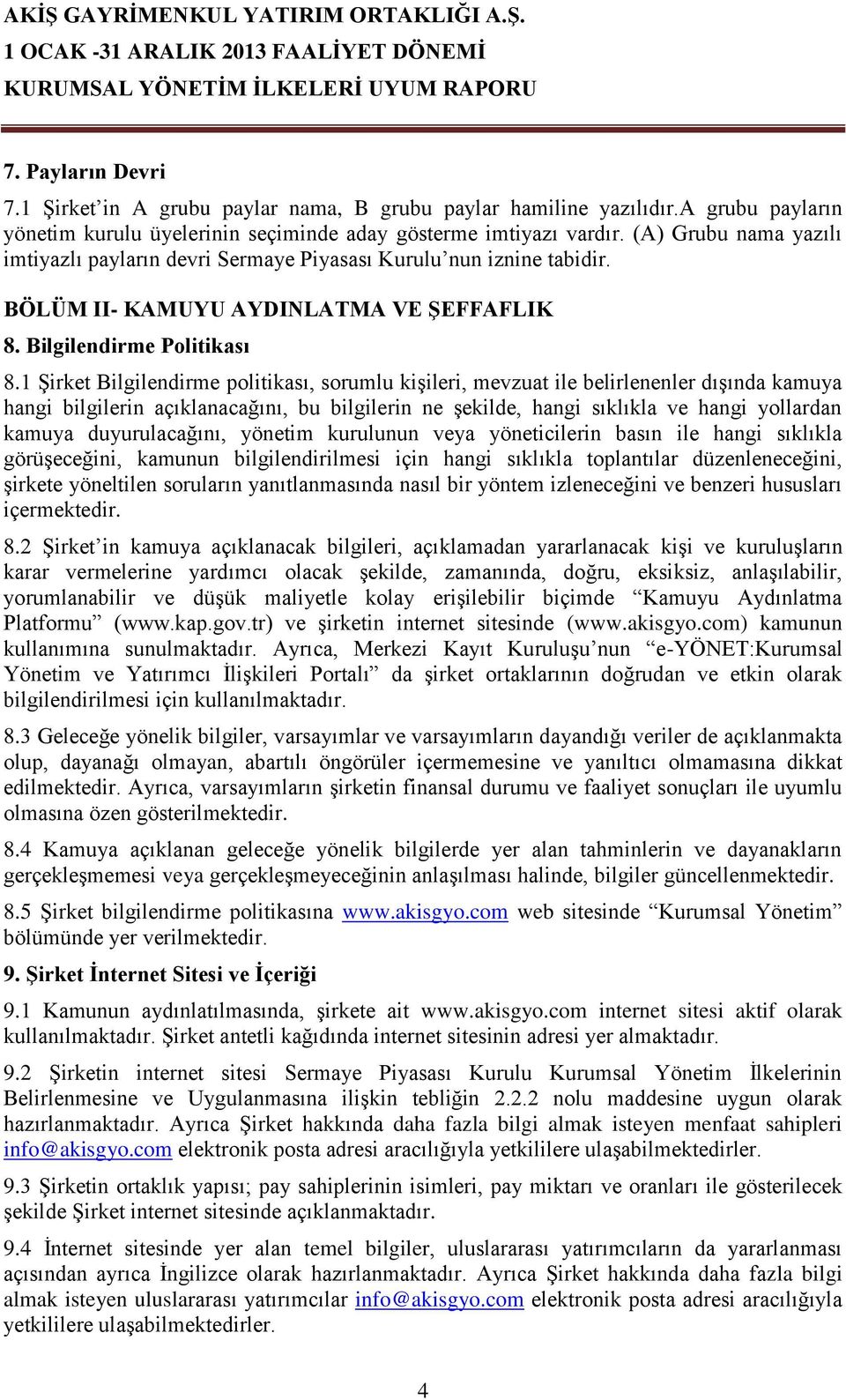 1 Şirket Bilgilendirme politikası, sorumlu kişileri, mevzuat ile belirlenenler dışında kamuya hangi bilgilerin açıklanacağını, bu bilgilerin ne şekilde, hangi sıklıkla ve hangi yollardan kamuya