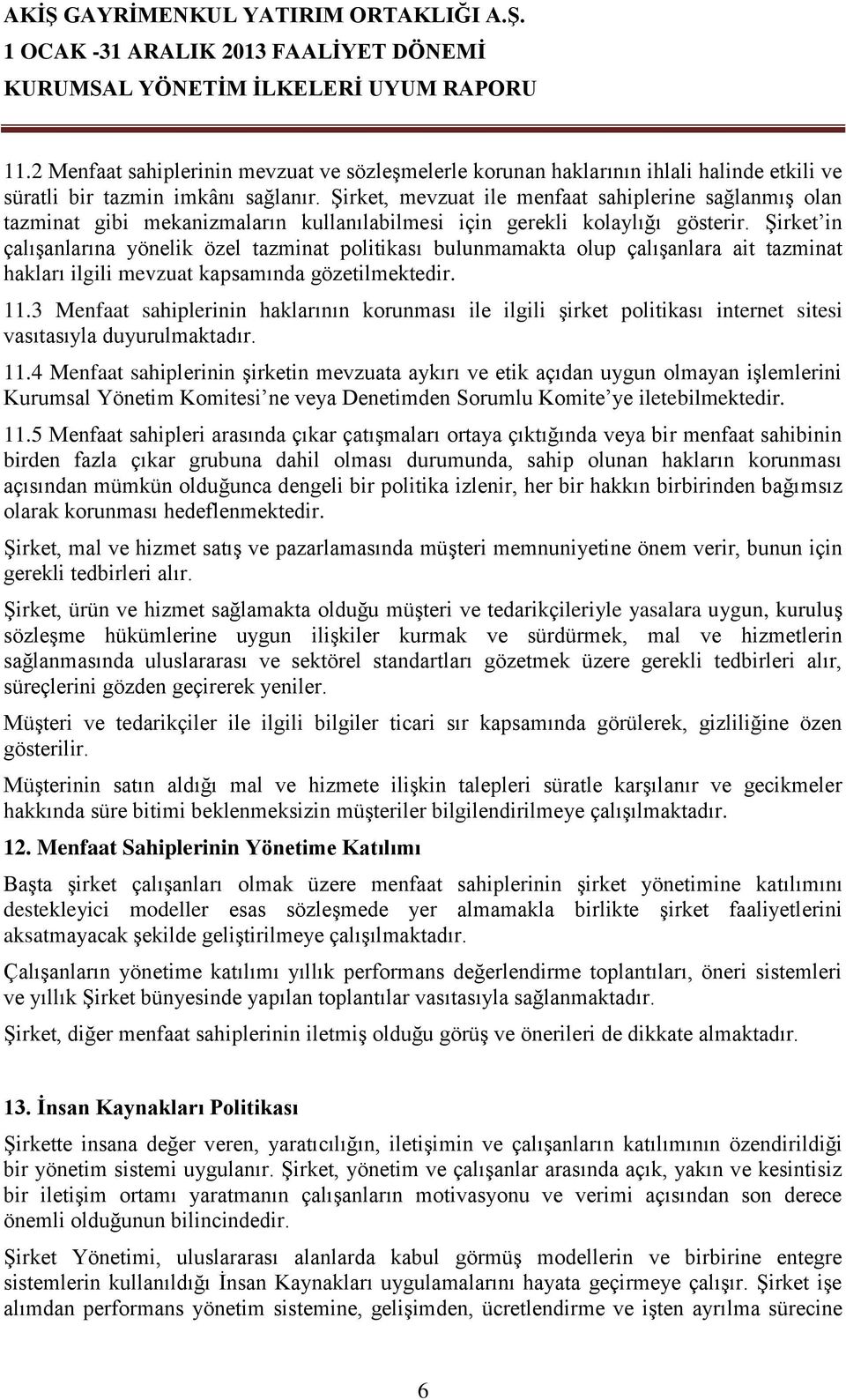 Şirket in çalışanlarına yönelik özel tazminat politikası bulunmamakta olup çalışanlara ait tazminat hakları ilgili mevzuat kapsamında gözetilmektedir. 11.