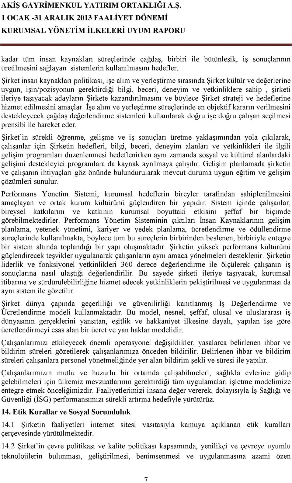 taşıyacak adayların Şirkete kazandırılmasını ve böylece Şirket strateji ve hedeflerine hizmet edilmesini amaçlar.