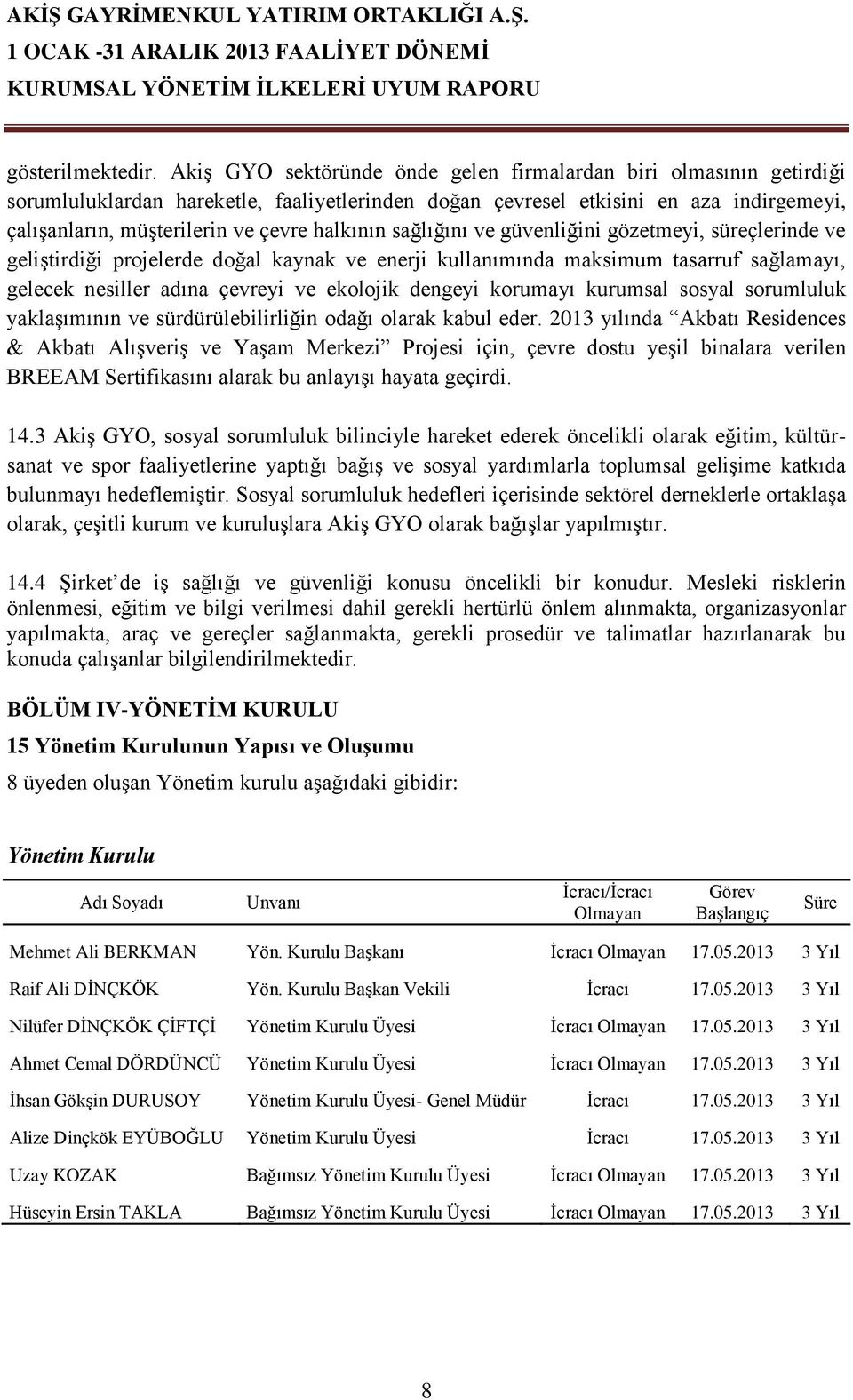 halkının sağlığını ve güvenliğini gözetmeyi, süreçlerinde ve geliştirdiği projelerde doğal kaynak ve enerji kullanımında maksimum tasarruf sağlamayı, gelecek nesiller adına çevreyi ve ekolojik