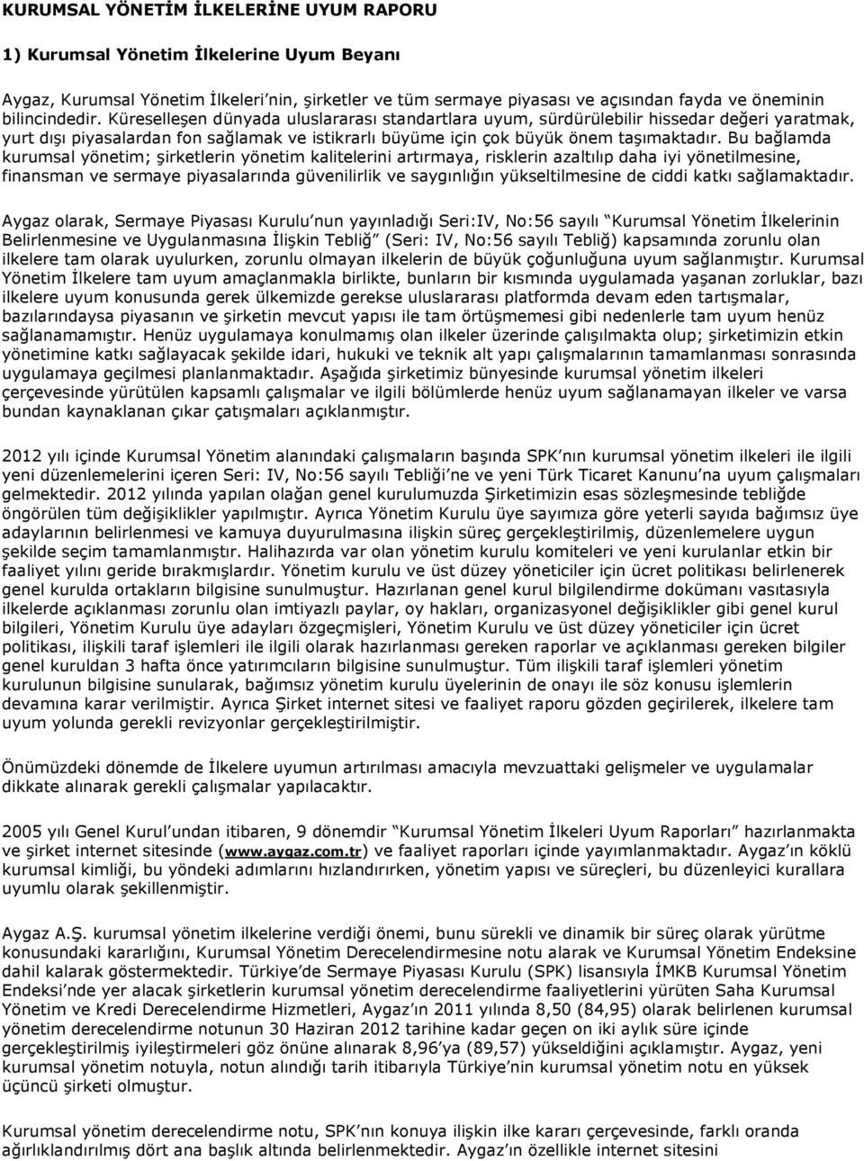 Bu bağlamda kurumsal yönetim; şirketlerin yönetim kalitelerini artırmaya, risklerin azaltılıp daha iyi yönetilmesine, finansman ve sermaye piyasalarında güvenilirlik ve saygınlığın yükseltilmesine de