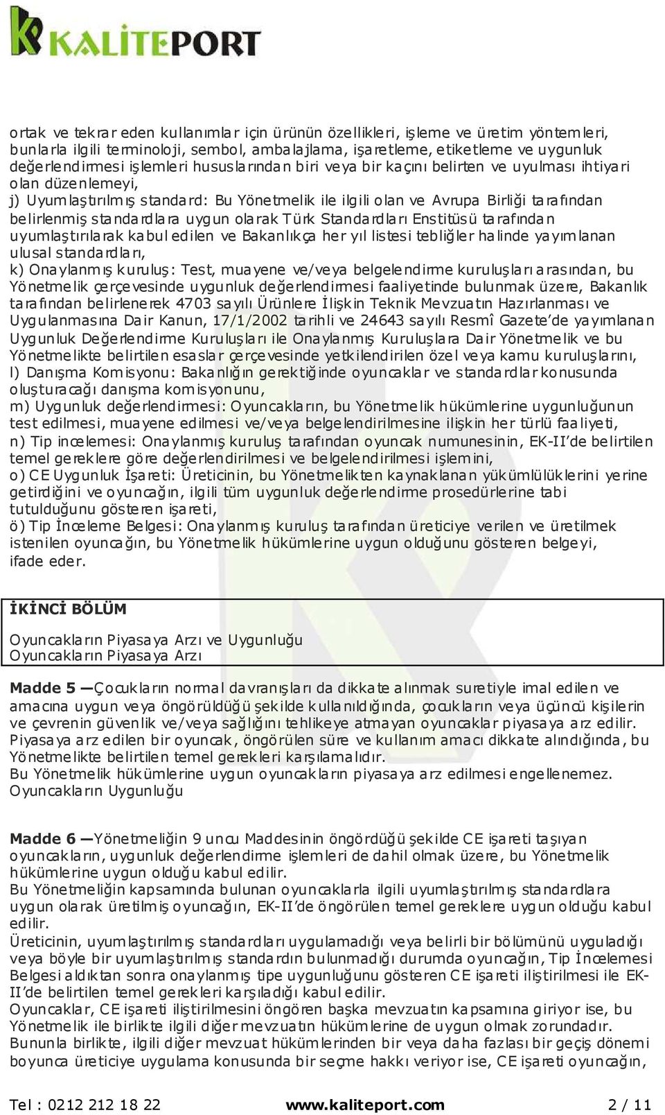 uygun olarak Türk Standardları Enstitüsü tarafından uyumlaştırılarak kabul edilen ve Bakanlıkça her yıl listesi tebliğler halinde yayımlanan ulusal standardları, k) Onaylanmış kuruluş: Test, muayene