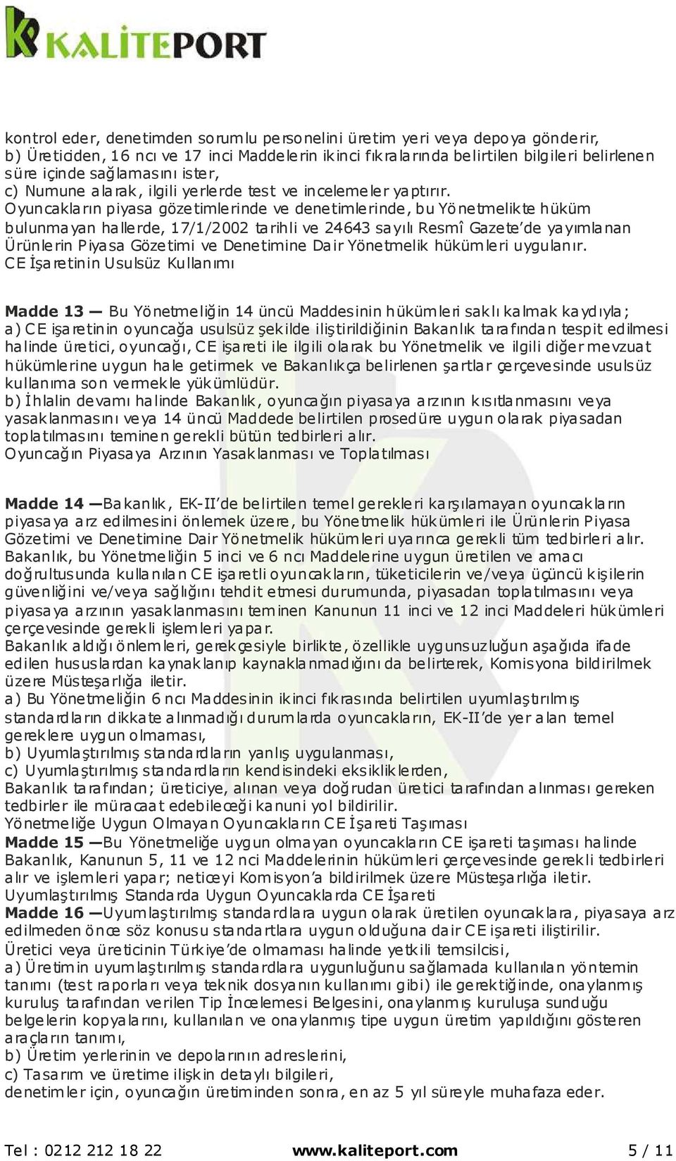 Oyuncakların piyasa gözetimlerinde ve denetimlerinde, bu Yönetmelikte hüküm bulunmayan hallerde, 17/1/2002 tarihli ve 24643 sayılı Resmî Gazete de yayımlanan Ürünlerin Piyasa Gözetimi ve Denetimine