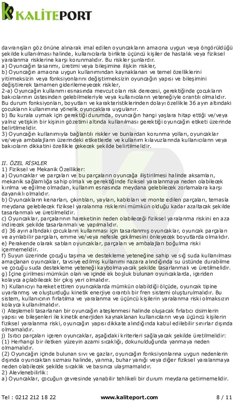 a) Oyuncağın tasarımı, üretimi veya bileşimine ilişkin riskler, b) Oyuncağın amacına uygun kullanımından kaynaklanan ve temel özelliklerini yitirmeksizin veya fonksiyonlarını değiştirmeksizin