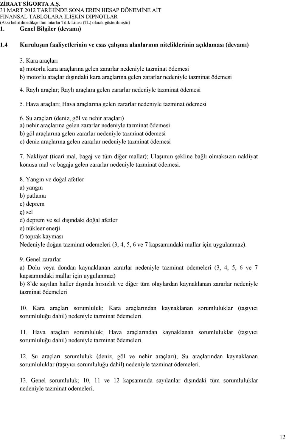 Raylı araçlar; Raylı araçlara gelen zararlar nedeniyle tazminat ödemesi 5. Hava araçları; Hava araçlarına gelen zararlar nedeniyle tazminat ödemesi 6.