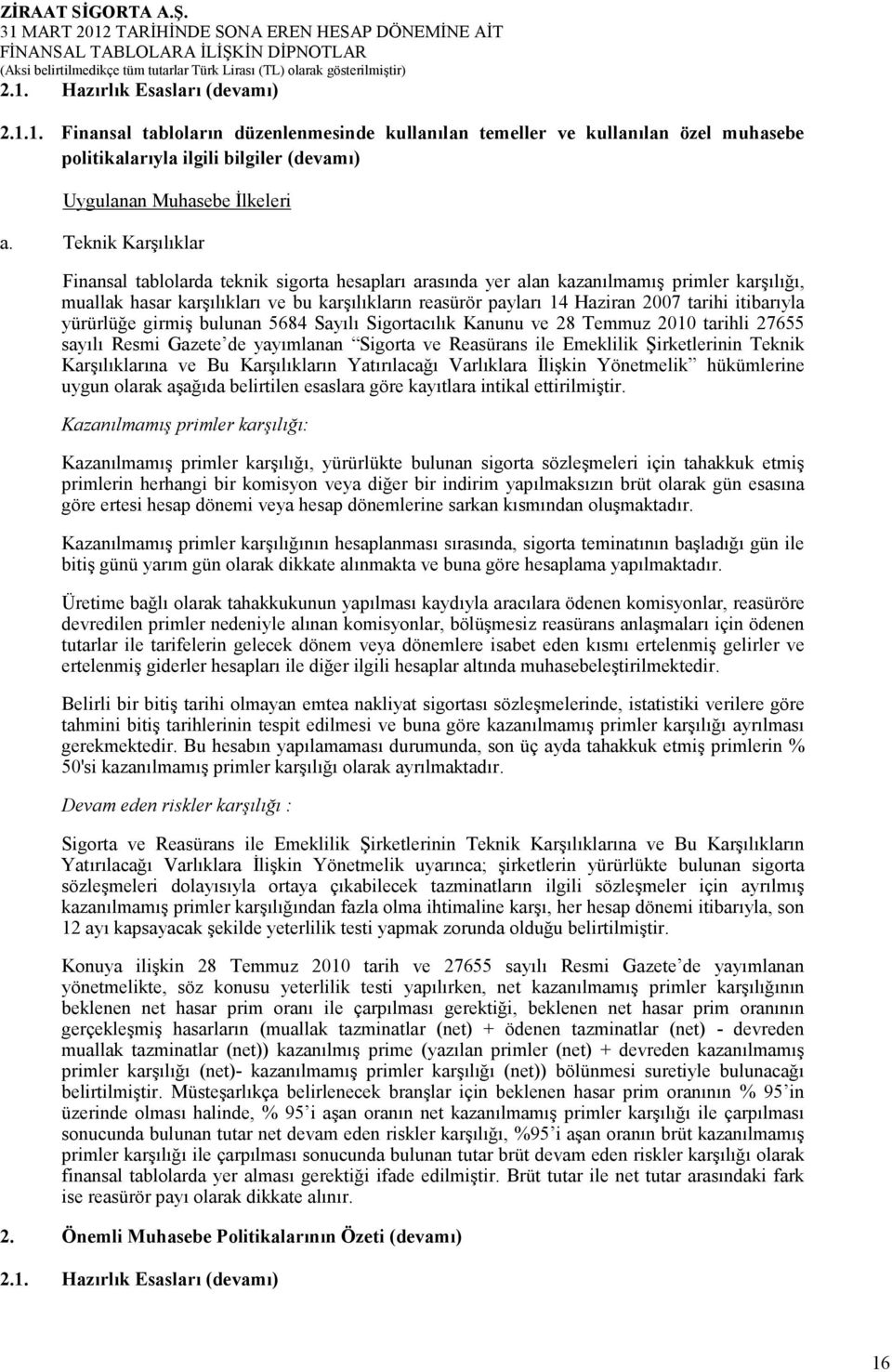 tarihi itibarıyla yürürlüğe girmiş bulunan 5684 Sayılı Sigortacılık Kanunu ve 28 Temmuz 2010 tarihli 27655 sayılı Resmi Gazete de yayımlanan Sigorta ve Reasürans ile Emeklilik Şirketlerinin Teknik