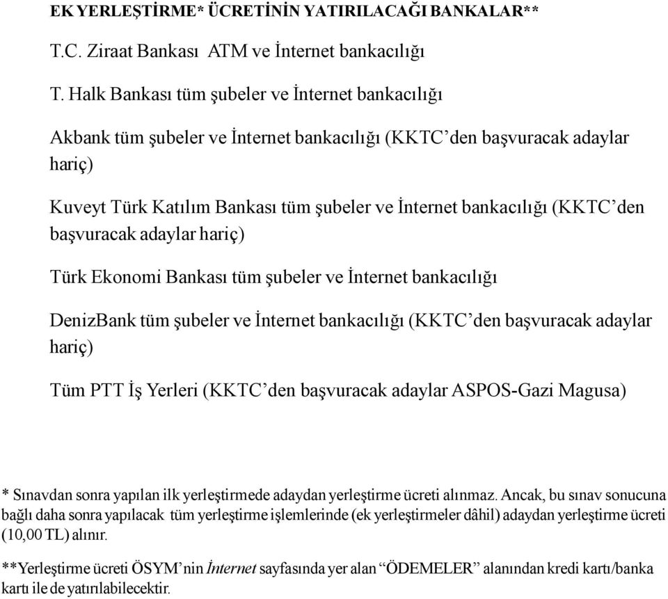 den başvuracak adaylar hariç) Türk Ekonomi Bankası tüm şubeler ve İnternet bankacılığı DenizBank tüm şubeler ve İnternet bankacılığı (KKTC den başvuracak adaylar hariç) Tüm PTT İş Yerleri (KKTC den