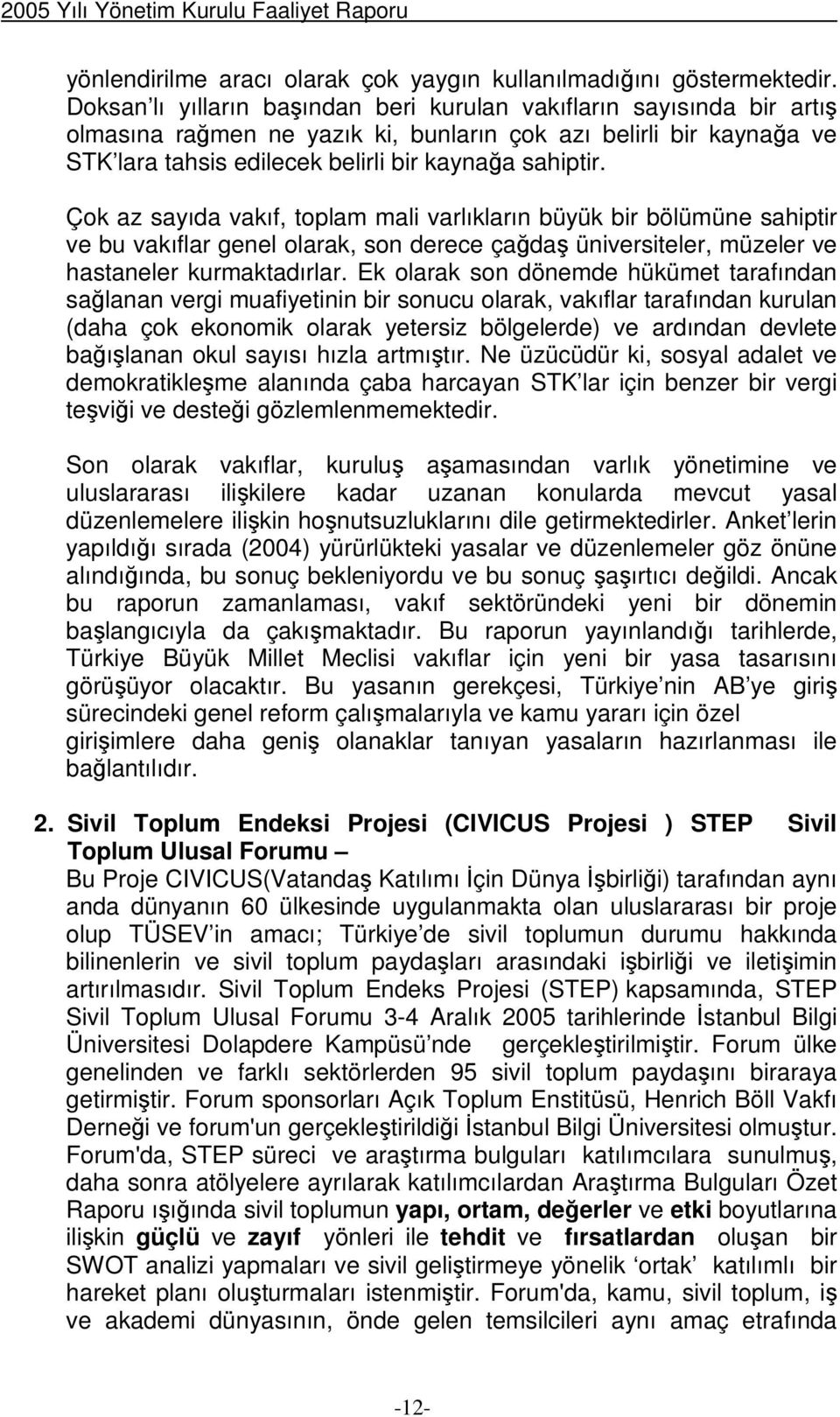 Çok az sayıda vakıf, toplam mali varlıkların büyük bir bölümüne sahiptir ve bu vakıflar genel olarak, son derece çada üniversiteler, müzeler ve hastaneler kurmaktadırlar.