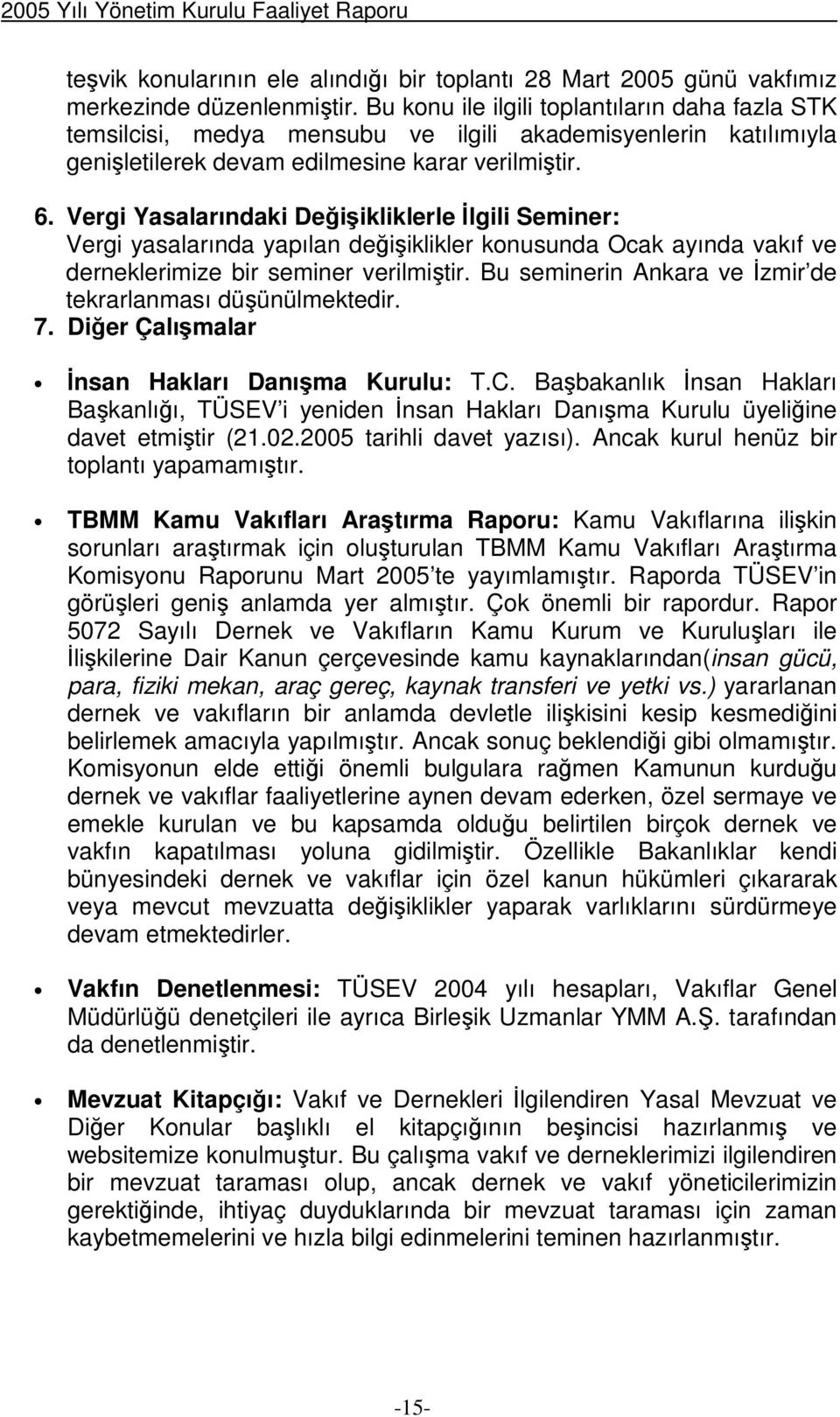 Vergi Yasalarındaki Deiikliklerle lgili Seminer: Vergi yasalarında yapılan deiiklikler konusunda Ocak ayında vakıf ve derneklerimize bir seminer verilmitir.