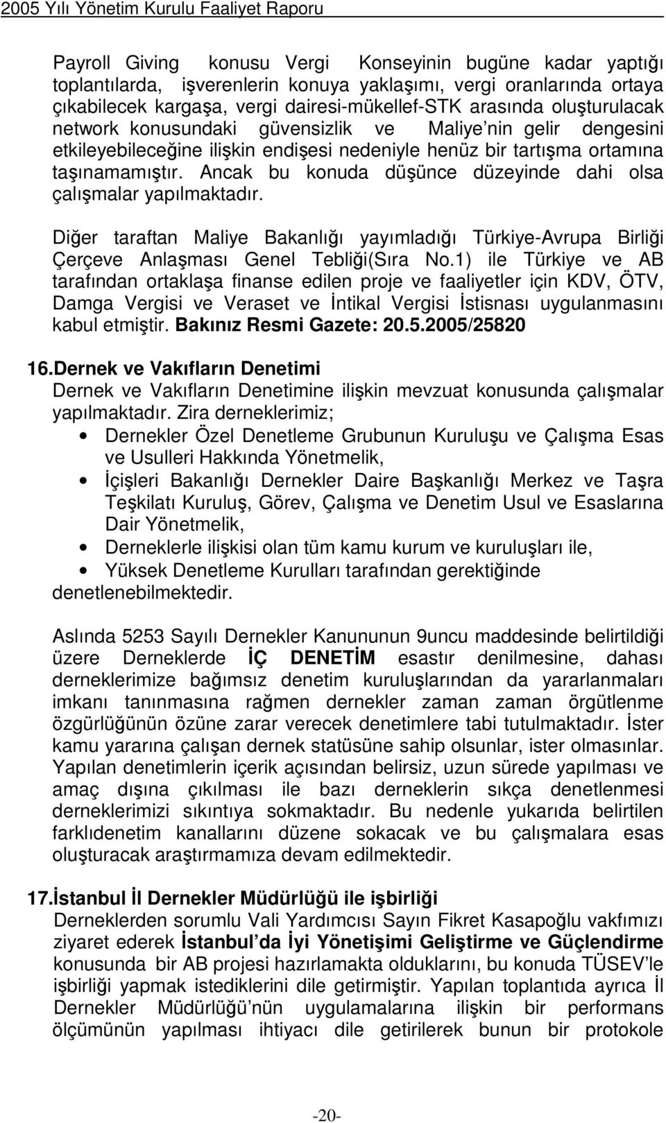 Ancak bu konuda düünce düzeyinde dahi olsa çalımalar yapılmaktadır. Dier taraftan Maliye Bakanlıı yayımladıı Türkiye-Avrupa Birlii Çerçeve Anlaması Genel Teblii(Sıra No.