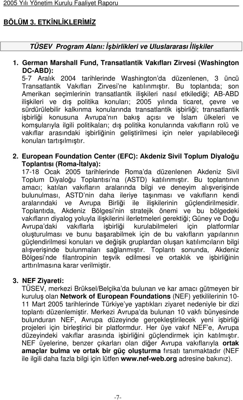 Bu toplantıda; son Amerikan seçimlerinin transatlantik ilikileri nasıl etkiledii; AB-ABD ilikileri ve dı politika konuları; 2005 yılında ticaret, çevre ve sürdürülebilir kalkınma konularında