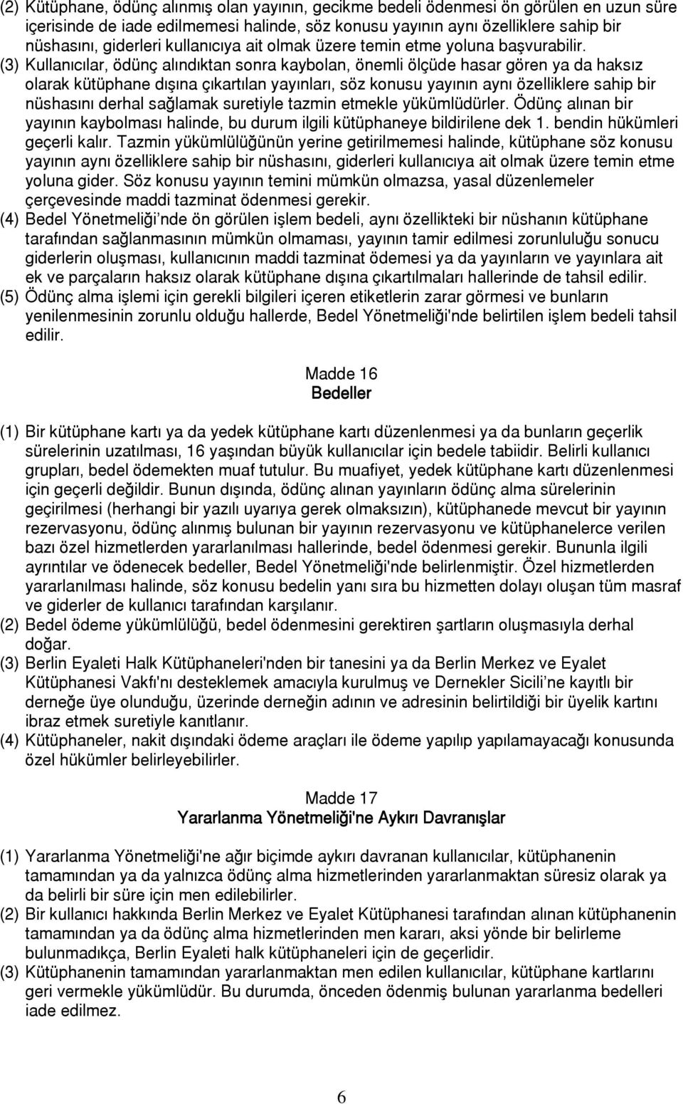 (3) Kullan+c+lar, ödün< al+nd+ktan sonra kaybolan, önemli öl<üde hasar gören ya da haks+z olarak kütüphane d+#+na <+kart+lan yay+nlar+, söz konusu yay+n+n ayn+ özelliklere sahip bir nüshas+n+ derhal