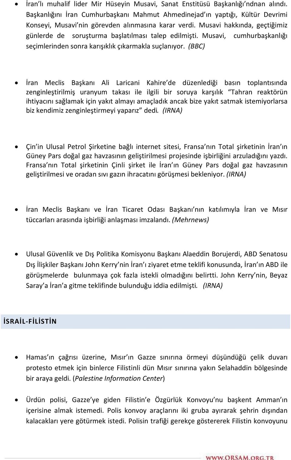 Musavi hakkında, geçtiğimiz günlerde de soruşturma başlatılması talep edilmişti. Musavi, cumhurbaşkanlığı seçimlerinden sonra karışıklık çıkarmakla suçlanıyor.