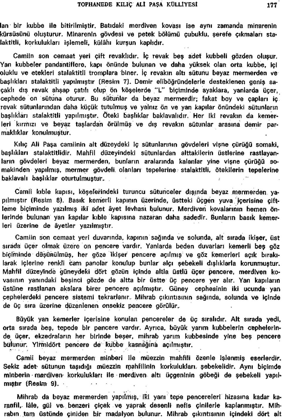 Yan kubbeler pandantiflere, kapi ônunde bulunan ve daha yiiksek olan orta kubbe, ici oluklu ve etekleri stalaktitli tromplara biner, iç revakin alti siitunu beyaz mermerden ve basliklan stalaktitli