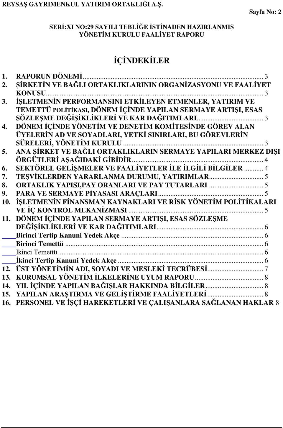 DÖNEM ĐÇĐNDE YÖNETĐM VE DENETĐM KOMĐTESĐNDE GÖREV ALAN ÜYELERĐN AD VE SOYADLARI, YETKĐ SINIRLARI, BU GÖREVLERĐN SÜRELERĐ, YÖNETĐM KURULU... 3 5.