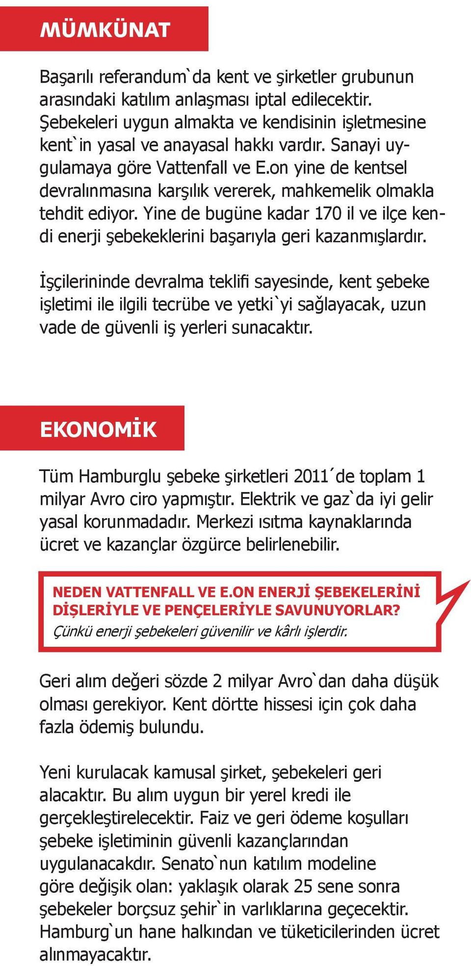 Yine de bugüne kadar 170 il ve ilçe kendi enerji şebekeklerini başarıyla geri kazanmışlardır.