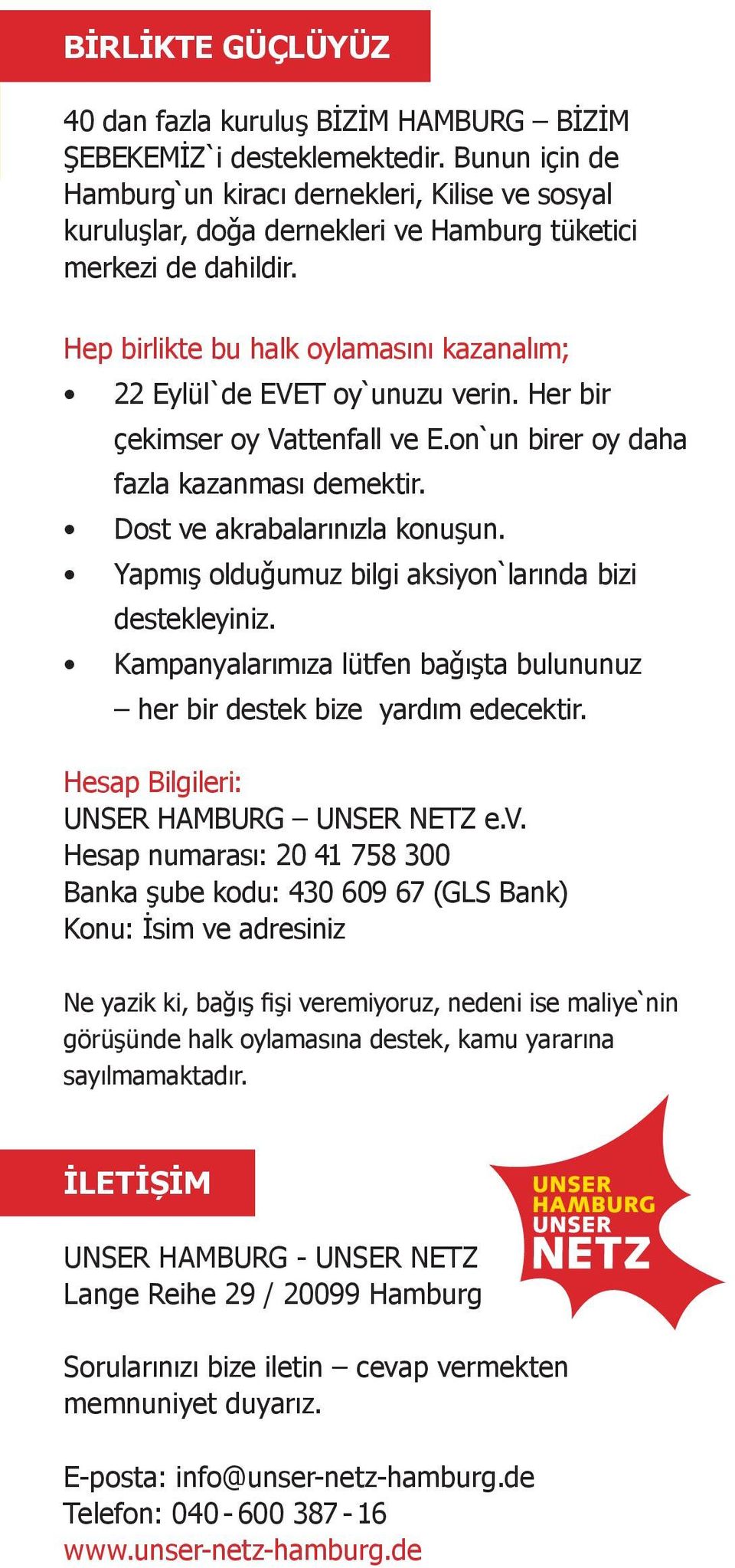 Hep birlikte bu halk oylamasını kazanalım; 22 Eylül`de EVET oy`unuzu verin. Her bir çekimser oy Vattenfall ve E.on`un birer oy daha fazla kazanması demektir. Dost ve akrabalarınızla konuşun.