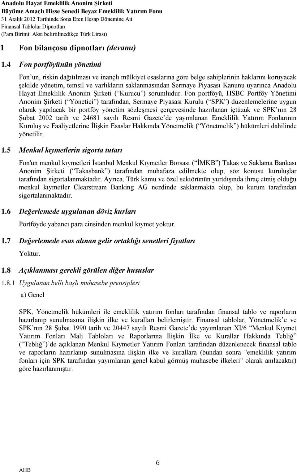 Kanunu uyarınca Anadolu Hayat Emeklilik Anonim Şirketi ( Kurucu ) sorumludur.