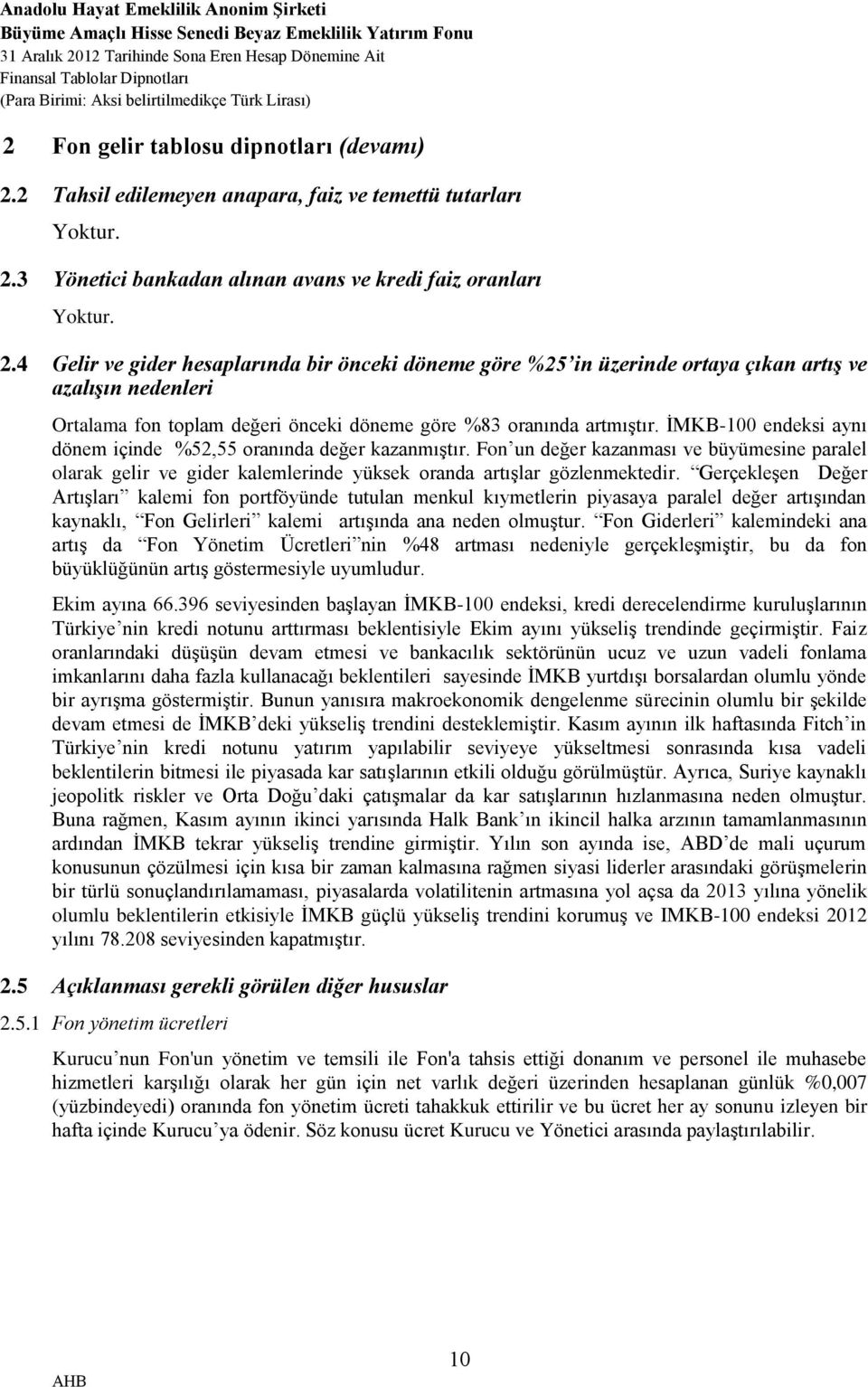 İMKB-100 endeksi aynı dönem içinde %52,55 oranında değer kazanmıştır. Fon un değer kazanması ve büyümesine paralel olarak gelir ve gider kalemlerinde yüksek oranda artışlar gözlenmektedir.