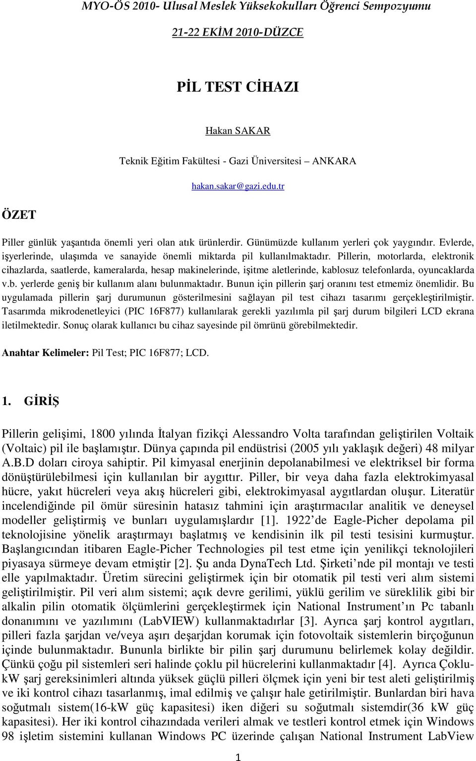 Pillerin, motorlarda, elektronik cihazlarda, saatlerde, kameralarda, hesap makinelerinde, işitme aletlerinde, kablosuz telefonlarda, oyuncaklarda v.b. yerlerde geniş bir kullanım alanı bulunmaktadır.