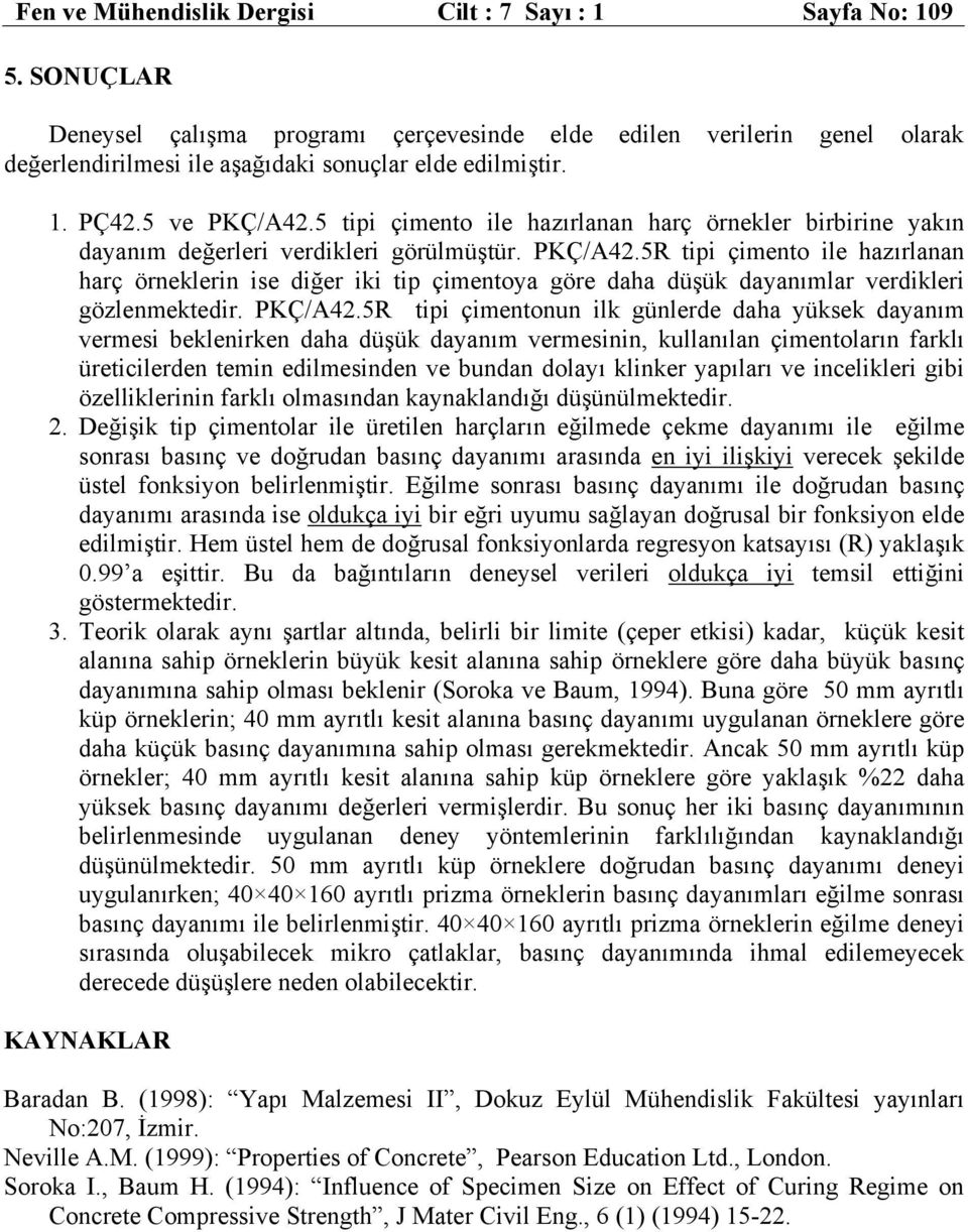 5 tipi çimento ile hazırlanan harç örnekler birbirine yakın dayanım değerleri verdikleri görülmüştür. PKÇ/A42.