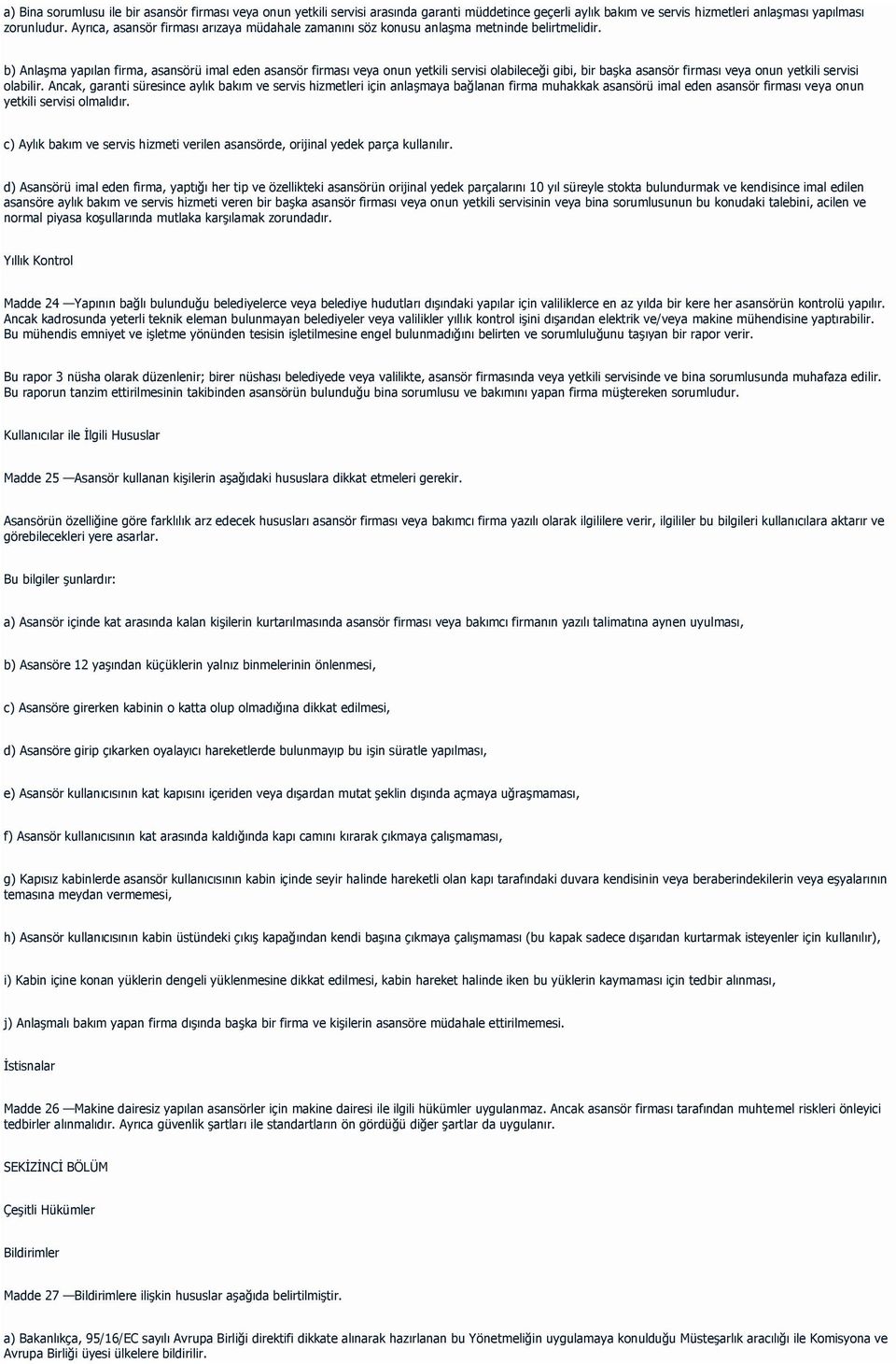 b) Anlaşma yapılan firma, asansörü imal eden asansör firması veya onun yetkili servisi olabileceği gibi, bir başka asansör firması veya onun yetkili servisi olabilir.