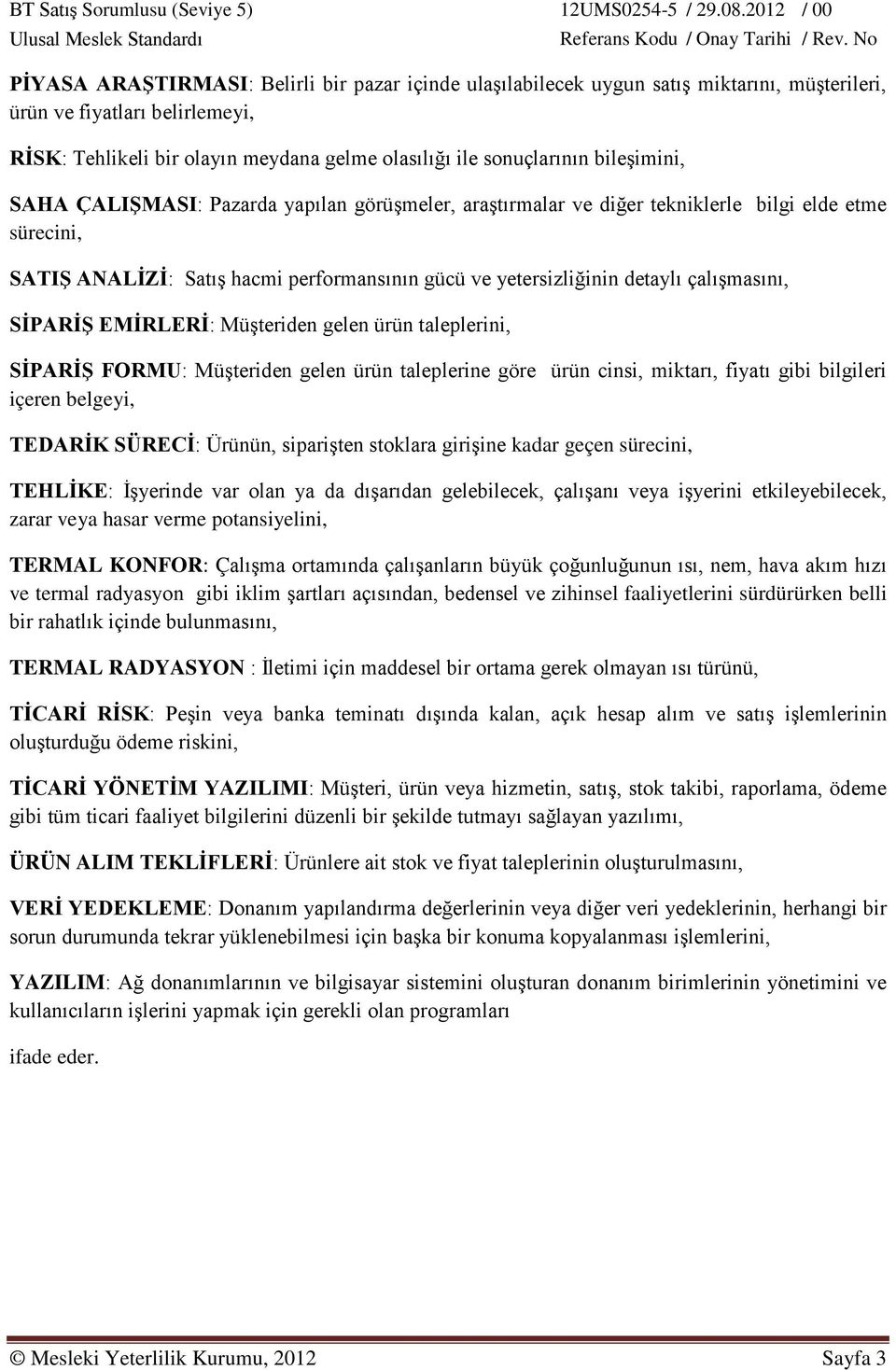 çalışmasını, SİPARİŞ EMİRLERİ: Müşteriden gelen ürün taleplerini, SİPARİŞ FORMU: Müşteriden gelen ürün taleplerine göre ürün cinsi, miktarı, fiyatı gibi bilgileri içeren belgeyi, TEDARİK SÜRECİ: