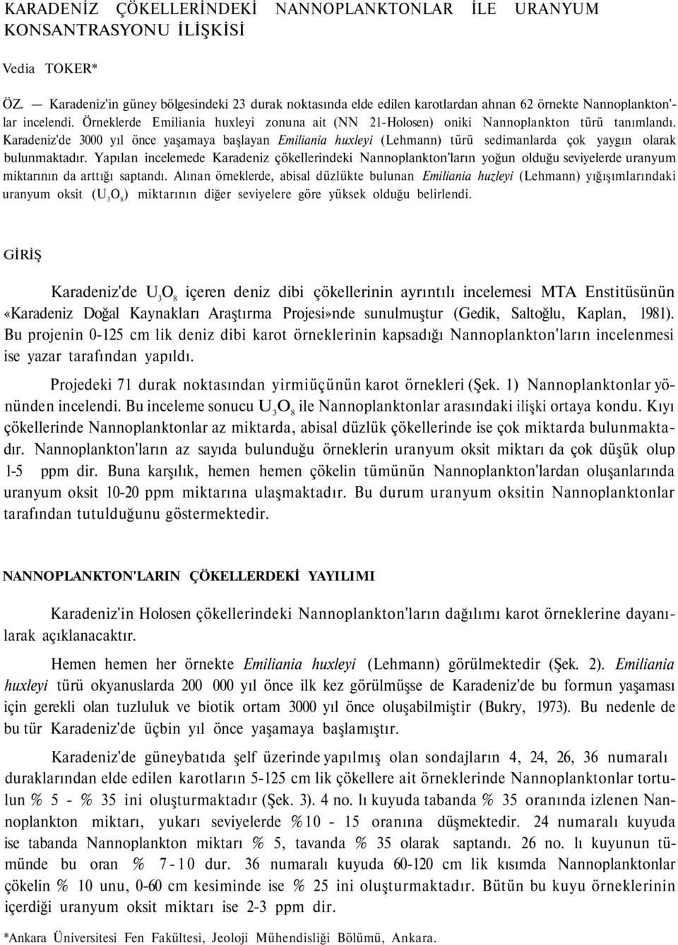 Örneklerde Emiliania huxleyi zonuna ait (NN 21-Holosen) oniki Nannoplankton türü tanımlandı.