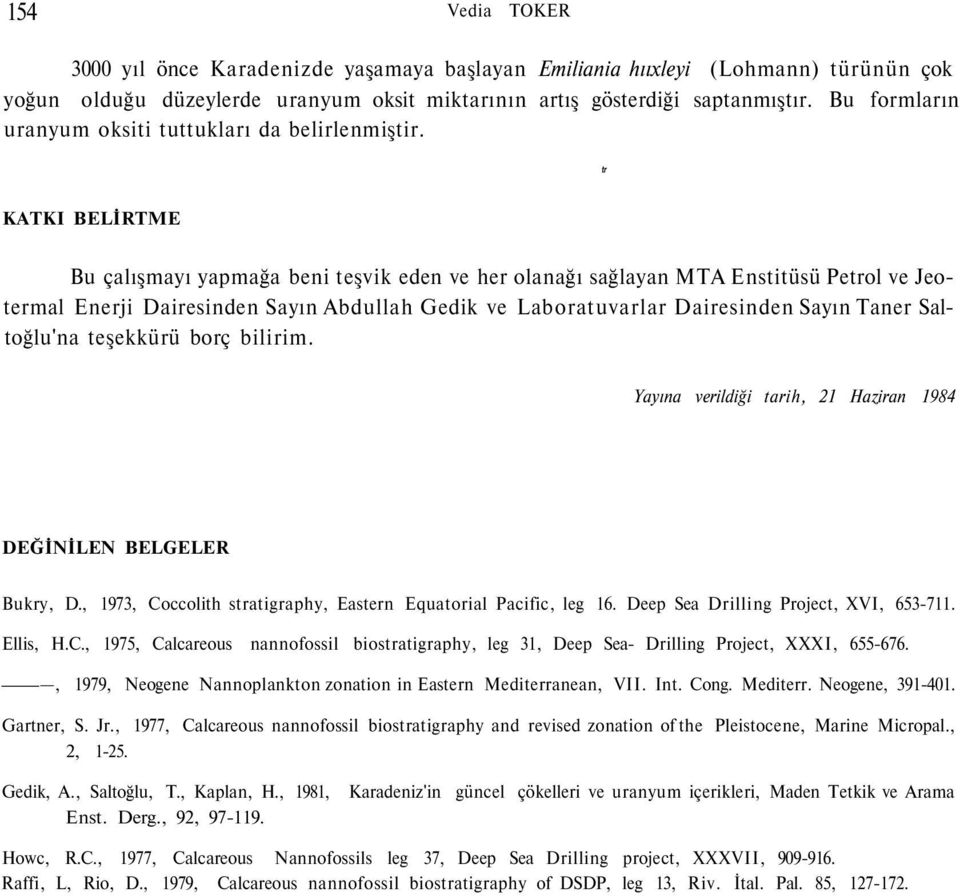 tr KATKI BELİRTME Bu çalışmayı yapmağa beni teşvik eden ve her olanağı sağlayan MTA Enstitüsü Petrol ve Jeotermal Enerji Dairesinden Sayın Abdullah Gedik ve Laboratuvarlar Dairesinden Sayın Taner