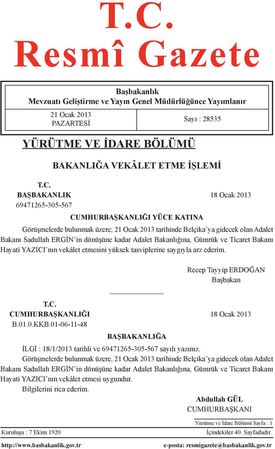 Ticaret Bakanı Hayati YAZICI nın vekâlet etmesini yüksek tasviplerine saygıyla arz ederim. Sayı : 28535 Recep Tayyip ERDOĞAN Başbakan T.C. CUMHURBAŞKANLIĞI 18 Ocak 2013 B.01.0.KKB.