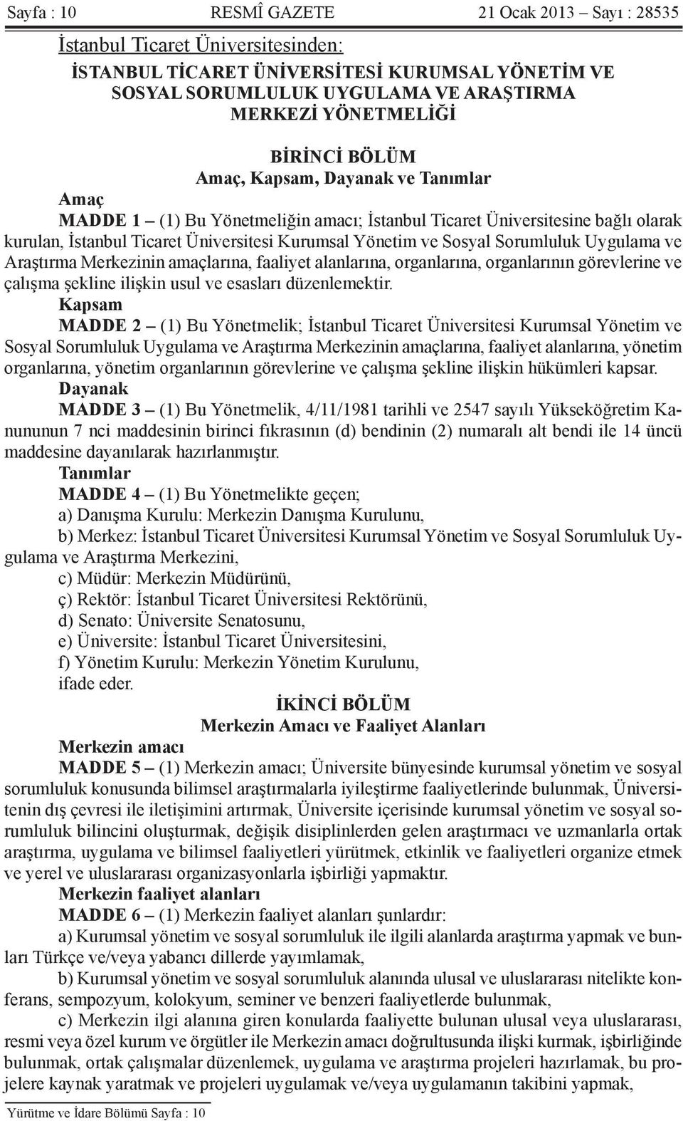 Sorumluluk Uygulama ve Araştırma Merkezinin amaçlarına, faaliyet alanlarına, organlarına, organlarının görevlerine ve çalışma şekline ilişkin usul ve esasları düzenlemektir.