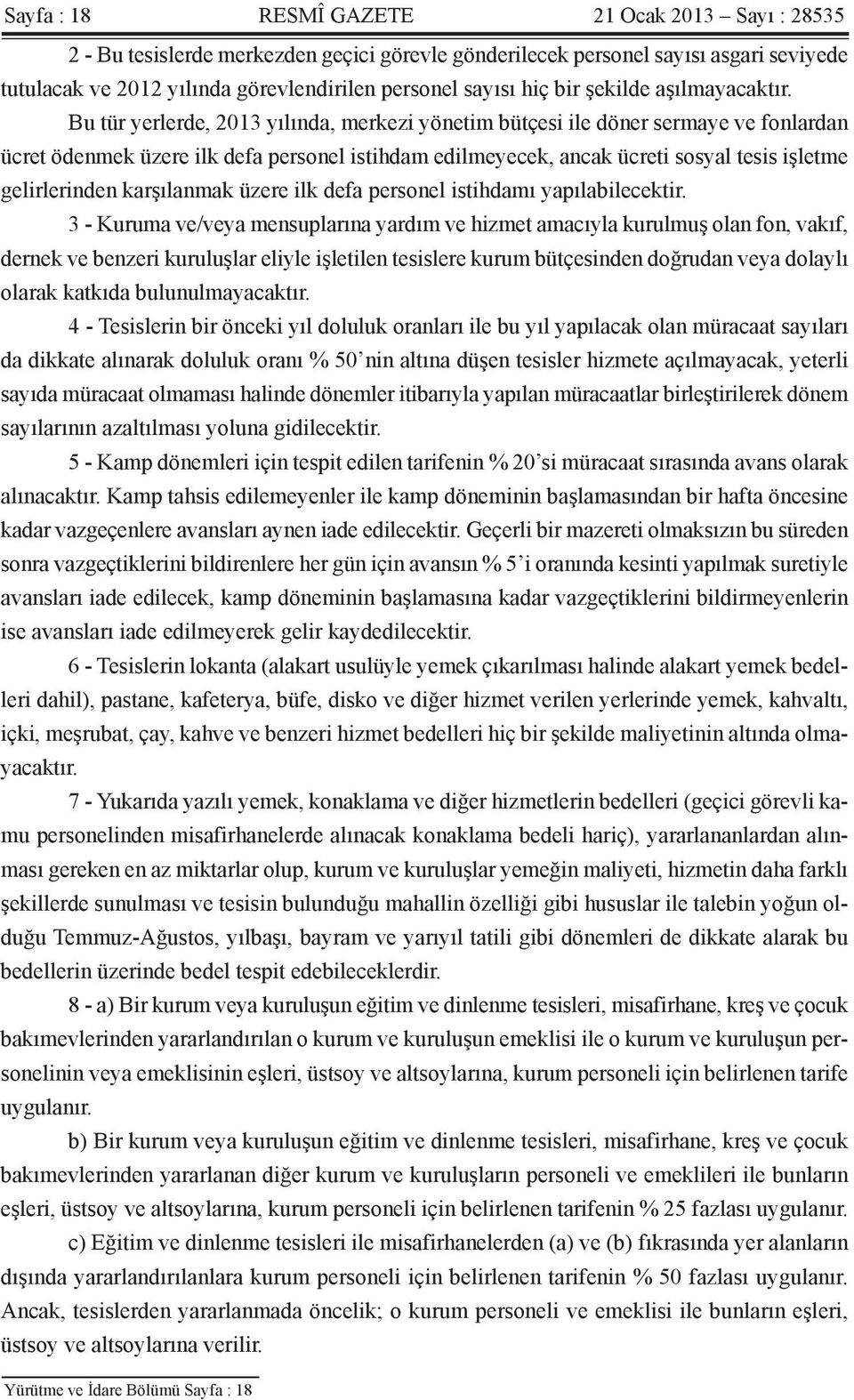 Bu tür yerlerde, 2013 yılında, merkezi yönetim bütçesi ile döner sermaye ve fonlardan ücret ödenmek üzere ilk defa personel istihdam edilmeyecek, ancak ücreti sosyal tesis işletme gelirlerinden