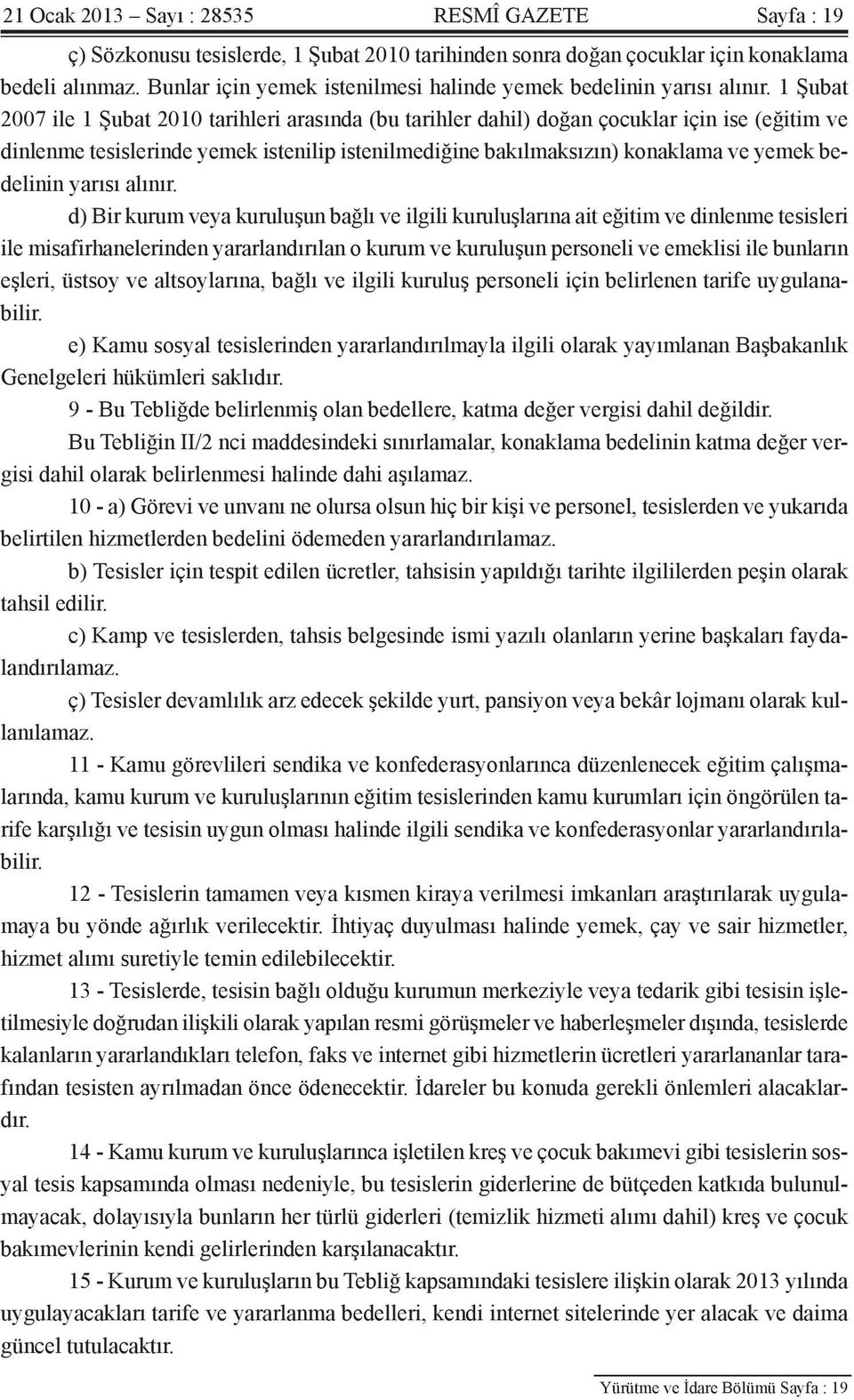 1 Şubat 2007 ile 1 Şubat 2010 tarihleri arasında (bu tarihler dahil) doğan çocuklar için ise (eğitim ve dinlenme tesislerinde yemek istenilip istenilmediğine bakılmaksızın) konaklama ve yemek