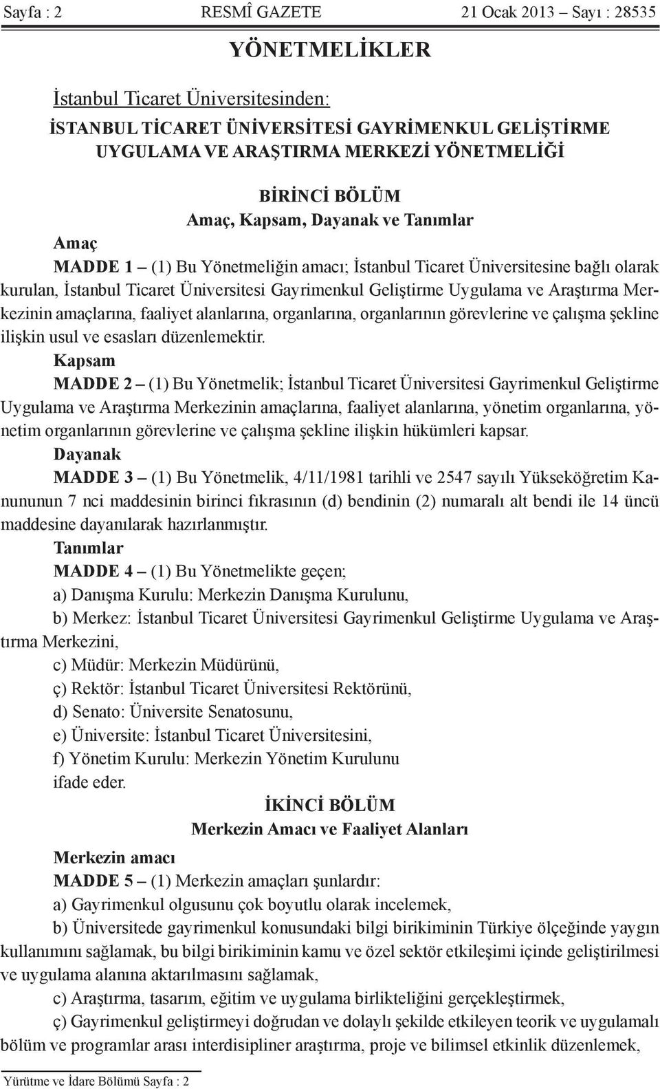 Uygulama ve Araştırma Merkezinin amaçlarına, faaliyet alanlarına, organlarına, organlarının görevlerine ve çalışma şekline ilişkin usul ve esasları düzenlemektir.