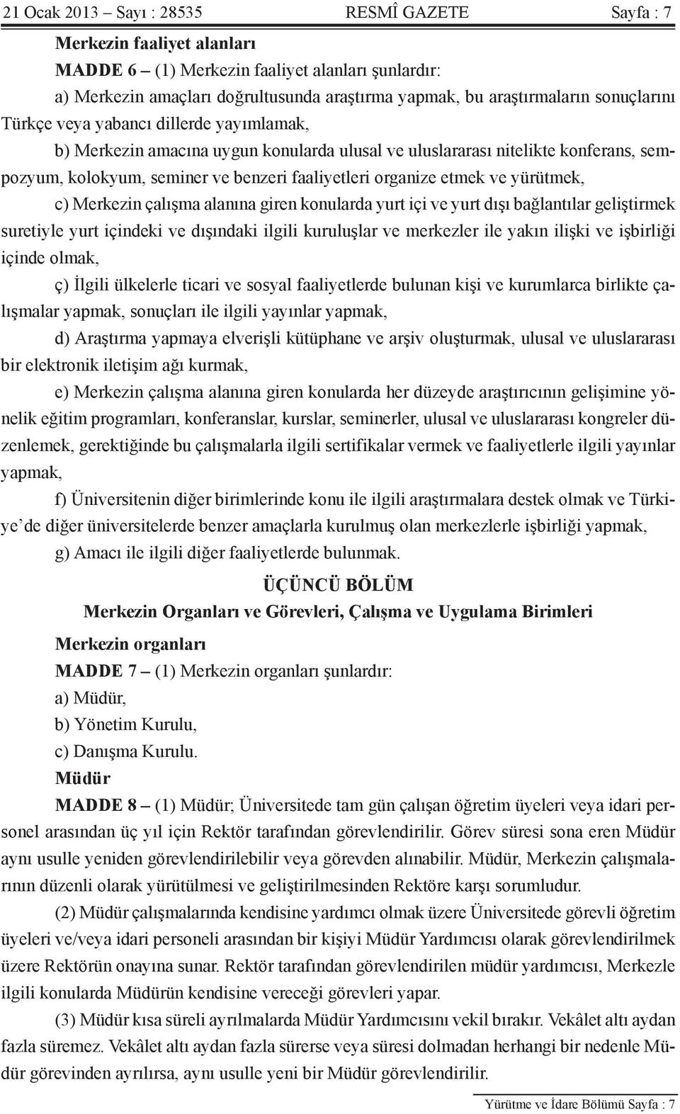 etmek ve yürütmek, c) Merkezin çalışma alanına giren konularda yurt içi ve yurt dışı bağlantılar geliştirmek suretiyle yurt içindeki ve dışındaki ilgili kuruluşlar ve merkezler ile yakın ilişki ve