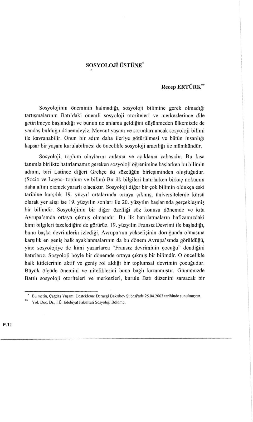 Onun bir aduti daha ileriye goturulmesi ve butun insanllgl kapsar bir ya~am kurulabilmesi de oncelikle sosyoloji araclligl ile mumkundur. Sosyoloji, toplum olaylanl1l anlama ve aylklama yabasldlr.