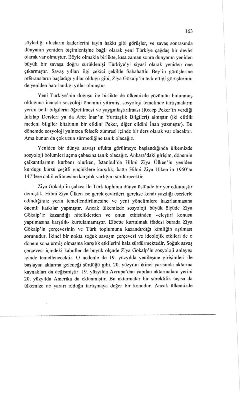 Sava~ ytllan ilgi s:-ekici ~ekilde Sabahattin Bey'in goru~lerine referanslarm ba~ladlgl ydlar oldugu gibi, Ziya Gokalp'in terk ettigi goru~lerinin de yeniden hatjrlandlgl ydlar olmu~tur.