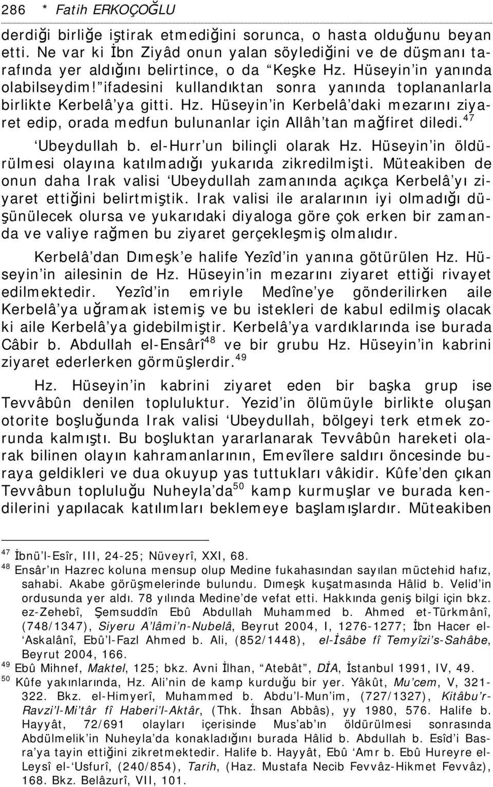 ifadesini kullandıktan sonra yanında toplananlarla birlikte Kerbelâ ya gitti. Hz. Hüseyin in Kerbelâ daki mezarını ziyaret edip, orada medfun bulunanlar için Allâh tan mağfiret diledi.