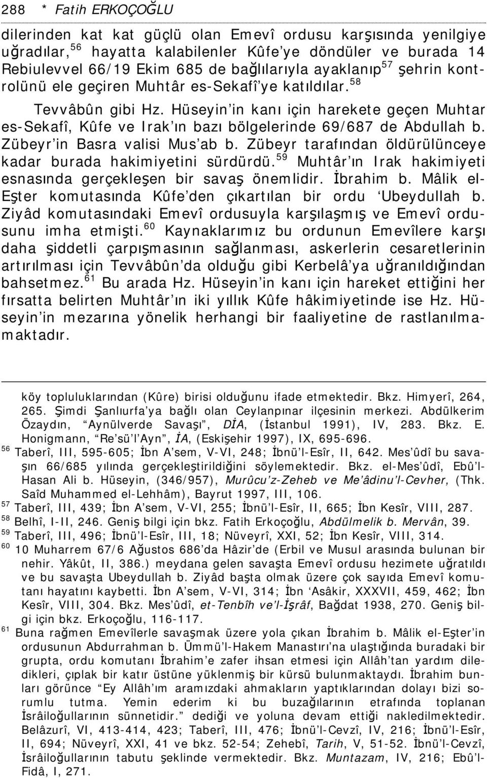 Hüseyin in kanı için harekete geçen Muhtar es-sekafî, Kûfe ve Irak ın bazı bölgelerinde 69/687 de Abdullah b. Zübeyr in Basra valisi Mus ab b.