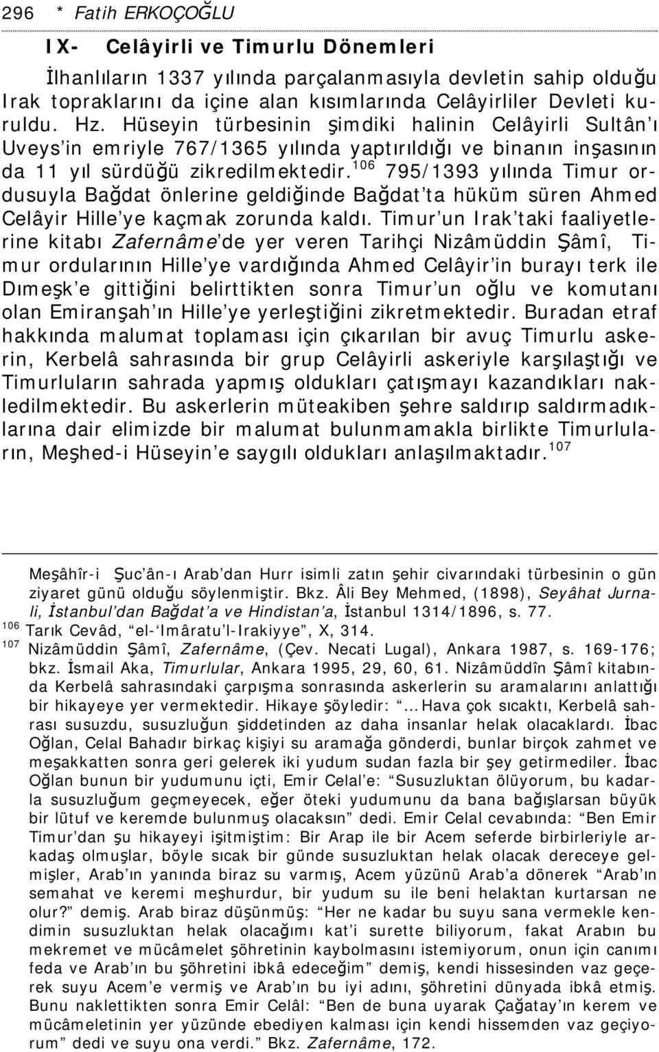 106 795/1393 yılında Timur ordusuyla Bağdat önlerine geldiğinde Bağdat ta hüküm süren Ahmed Celâyir Hille ye kaçmak zorunda kaldı.