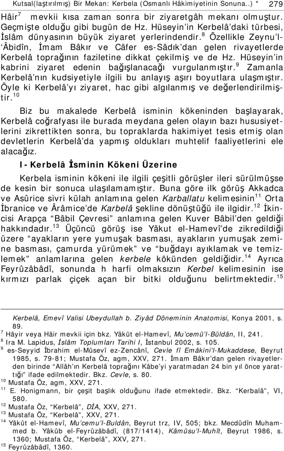 8 Özellikle Zeynu l- Âbidîn, İmam Bâkır ve Câfer es-sâdık dan gelen rivayetlerde Kerbelâ toprağının faziletine dikkat çekilmiş ve de Hz. Hüseyin in kabrini ziyaret edenin bağışlanacağı vurgulanmıştır.