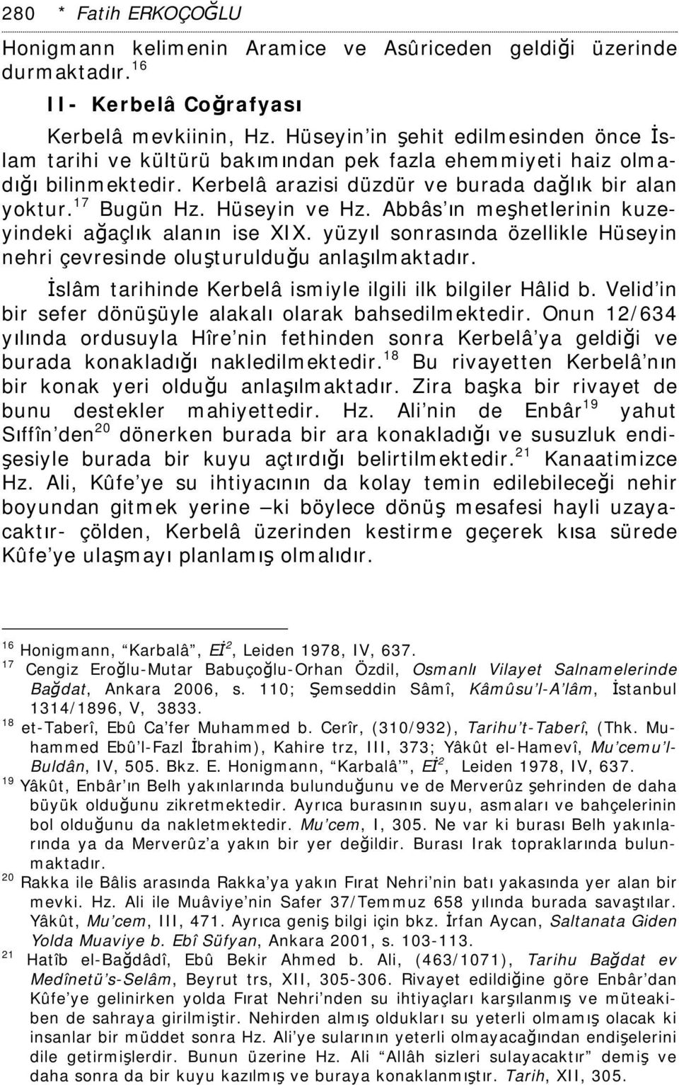 Hüseyin ve Hz. Abbâs ın meşhetlerinin kuzeyindeki ağaçlık alanın ise XIX. yüzyıl sonrasında özellikle Hüseyin nehri çevresinde oluşturulduğu anlaşılmaktadır.