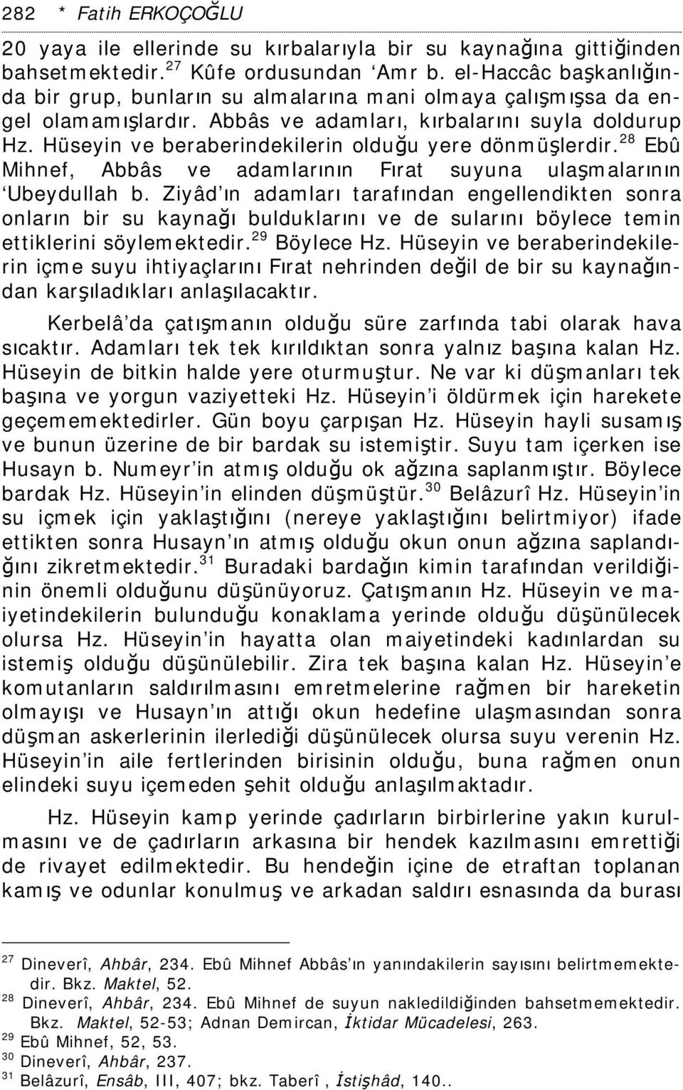 Hüseyin ve beraberindekilerin olduğu yere dönmüşlerdir. 28 Ebû Mihnef, Abbâs ve adamlarının Fırat suyuna ulaşmalarının Ubeydullah b.