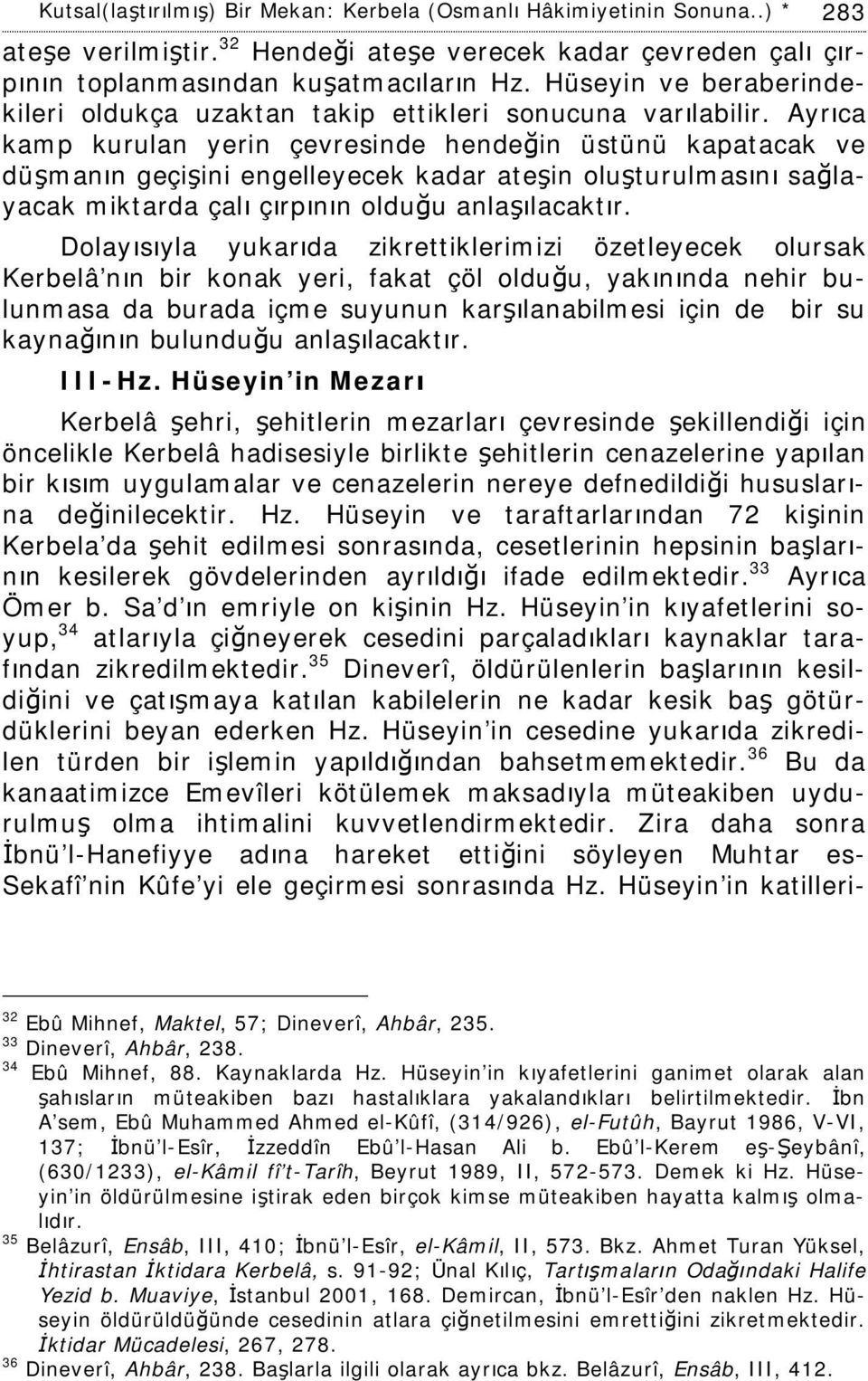 Ayrıca kamp kurulan yerin çevresinde hendeğin üstünü kapatacak ve düşmanın geçişini engelleyecek kadar ateşin oluşturulmasını sağlayacak miktarda çalı çırpının olduğu anlaşılacaktır.