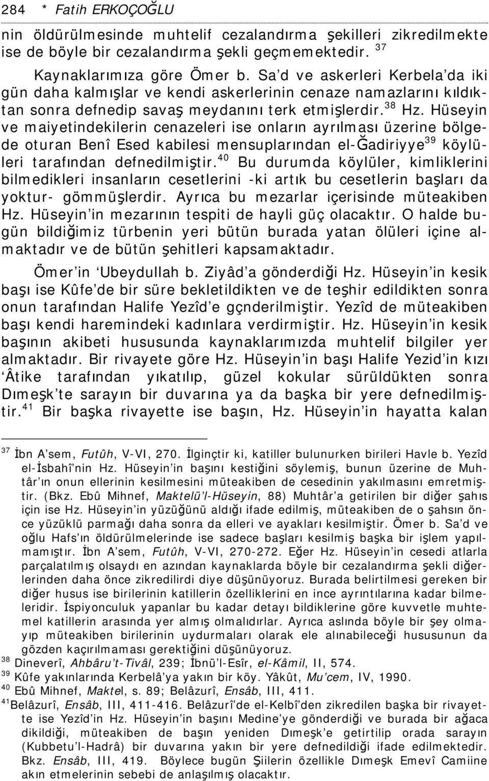 Hüseyin ve maiyetindekilerin cenazeleri ise onların ayrılması üzerine bölgede oturan Benî Esed kabilesi mensuplarından el-ğadiriyye 39 köylüleri tarafından defnedilmiştir.